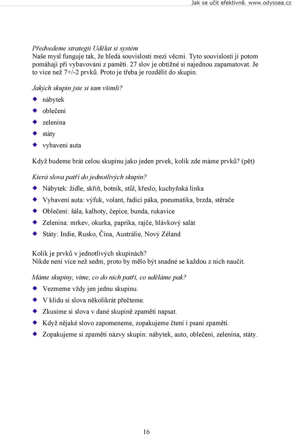 nábytek oblečení zelenina státy vybavení auta Když budeme brát celou skupinu jako jeden prvek, kolik zde máme prvků? (pět) Která slova patří do jednotlivých skupin?