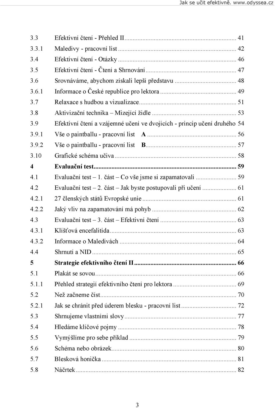 9 Efektivní čtení a vzájemné učení ve dvojicích - princip učení druhého 54 3.9.1 Vše o paintballu - pracovní list A... 56 3.9.2 Vše o paintballu - pracovní list B... 57 3.10 Grafické schéma učiva.