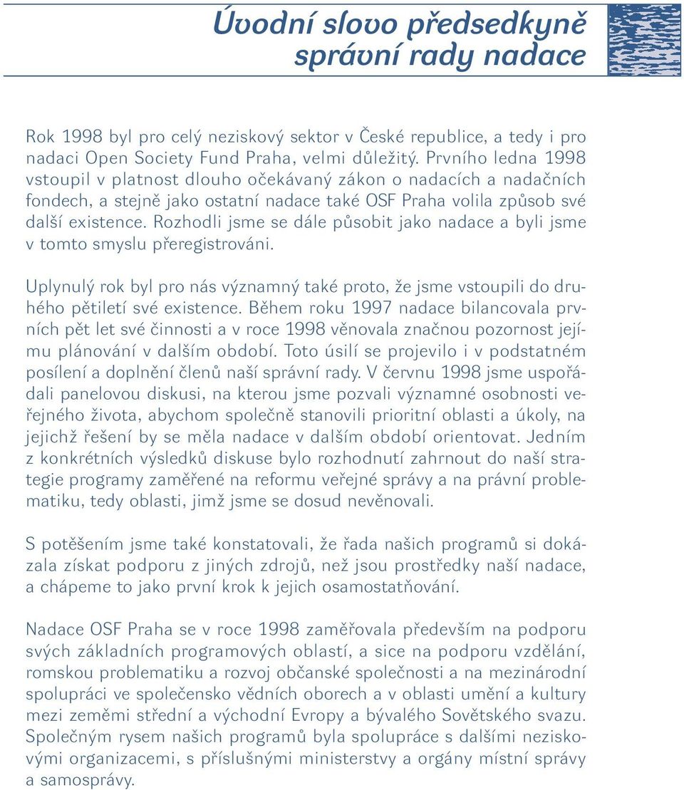 Rozhodli jsme se dále pûsobit jako nadace a byli jsme v tomto smyslu pfieregistrováni. Uplynul rok byl pro nás v znamn také proto, Ïe jsme vstoupili do druhého pûtiletí své existence.