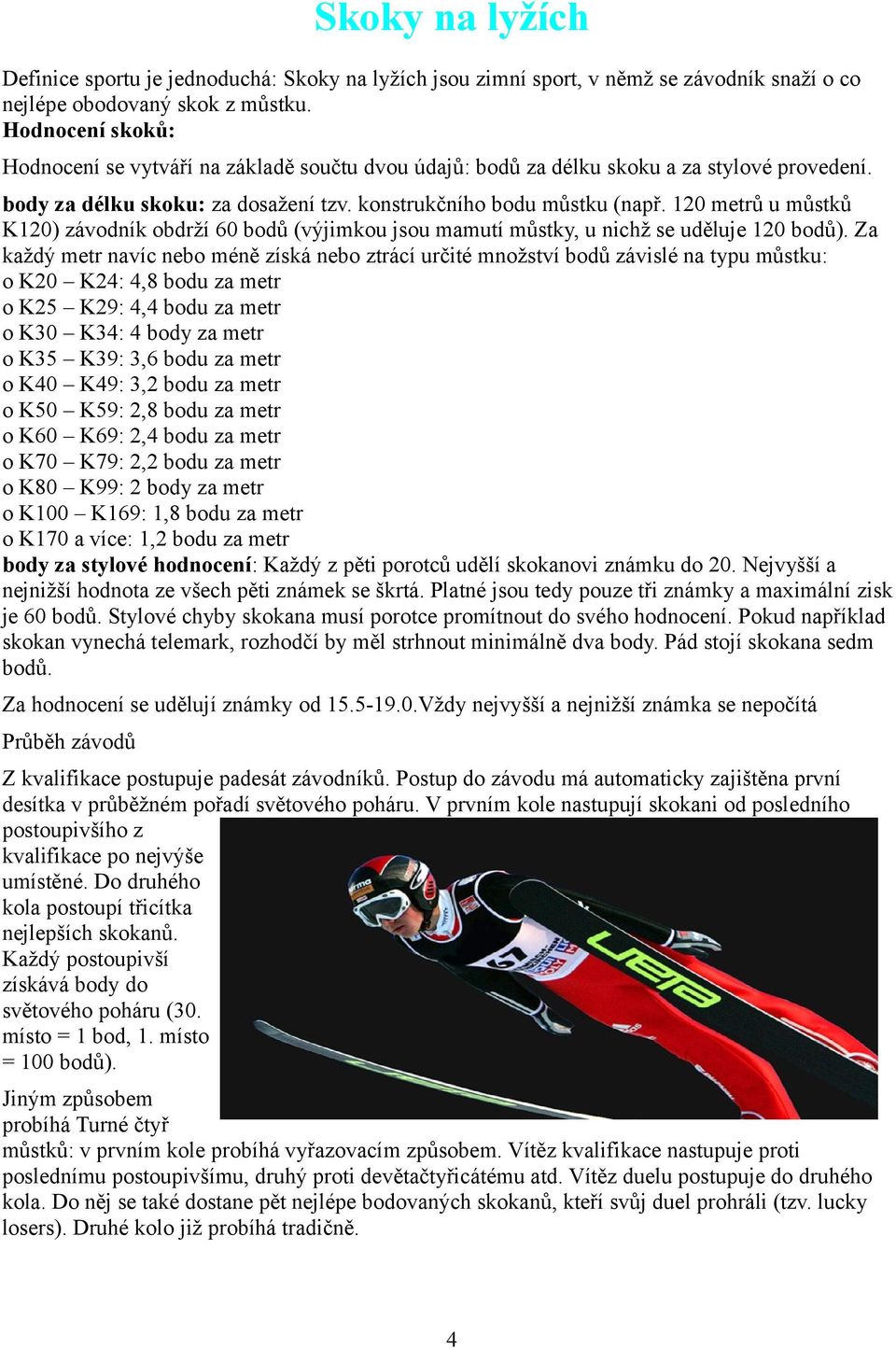 120 metrů u můstků K120) závodník obdrží 60 bodů (výjimkou jsou mamutí můstky, u nichž se uděluje 120 bodů).