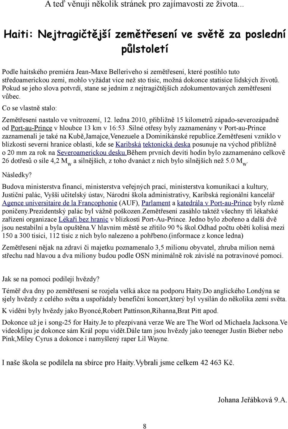 sto tisíc, možná dokonce statisíce lidských životů. Pokud se jeho slova potvrdí, stane se jedním z nejtragičtějších zdokumentovaných zemětřesení vůbec.