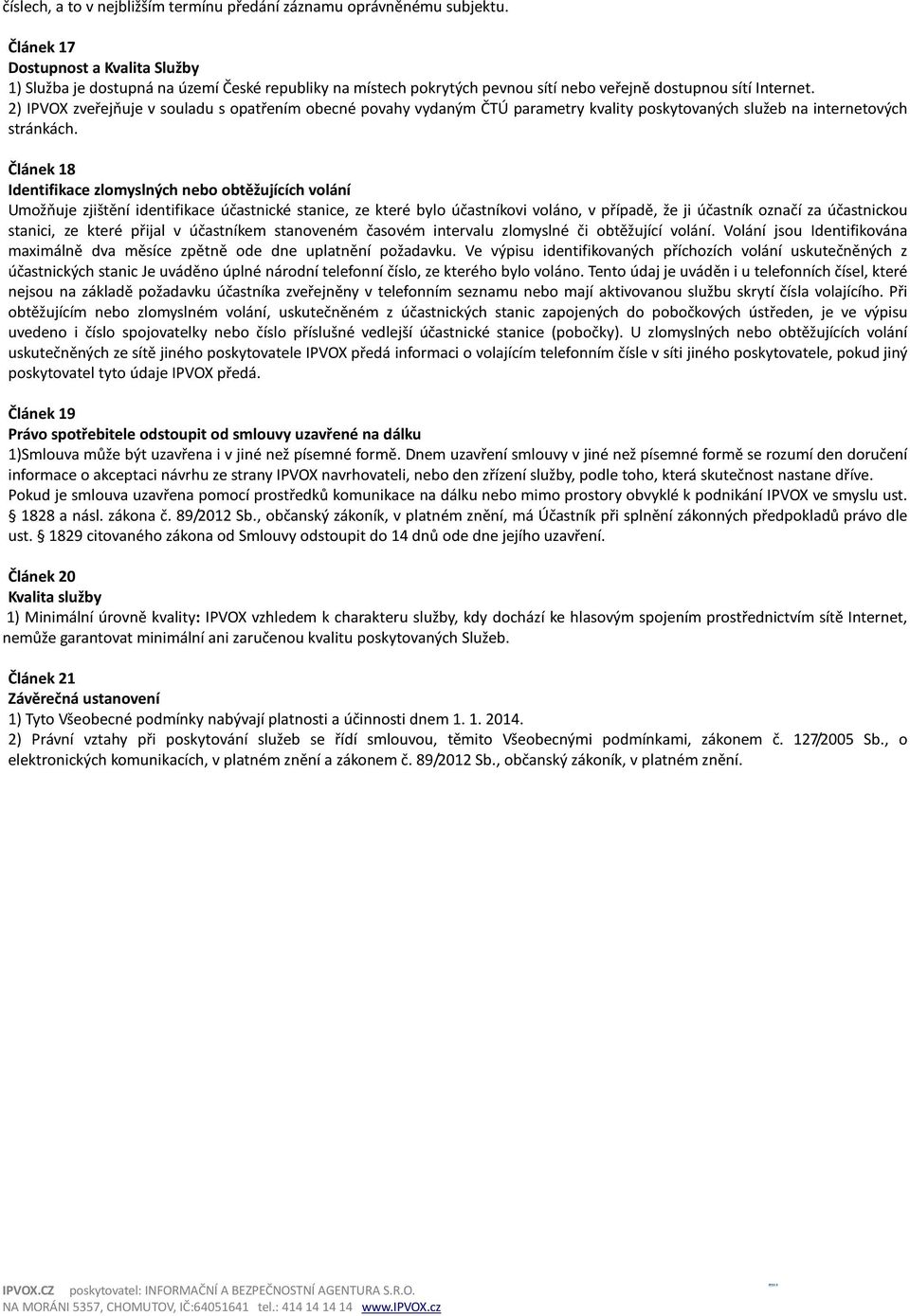 2) IPVOX zveřejňuje v souladu s opatřením obecné povahy vydaným ČTÚ parametry kvality poskytovaných služeb na internetových stránkách.