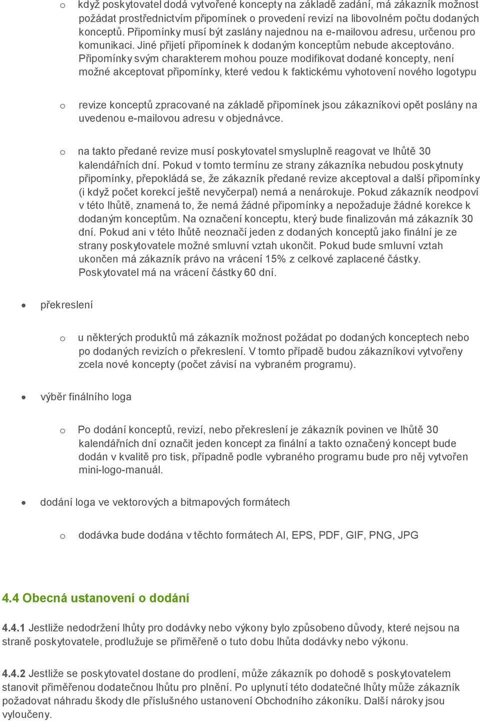 Připomínky svým charakterem mohou pouze modifikovat dodané koncepty, není možné akceptovat připomínky, které vedou k faktickému vyhotovení nového logotypu o revize konceptů zpracované na základě