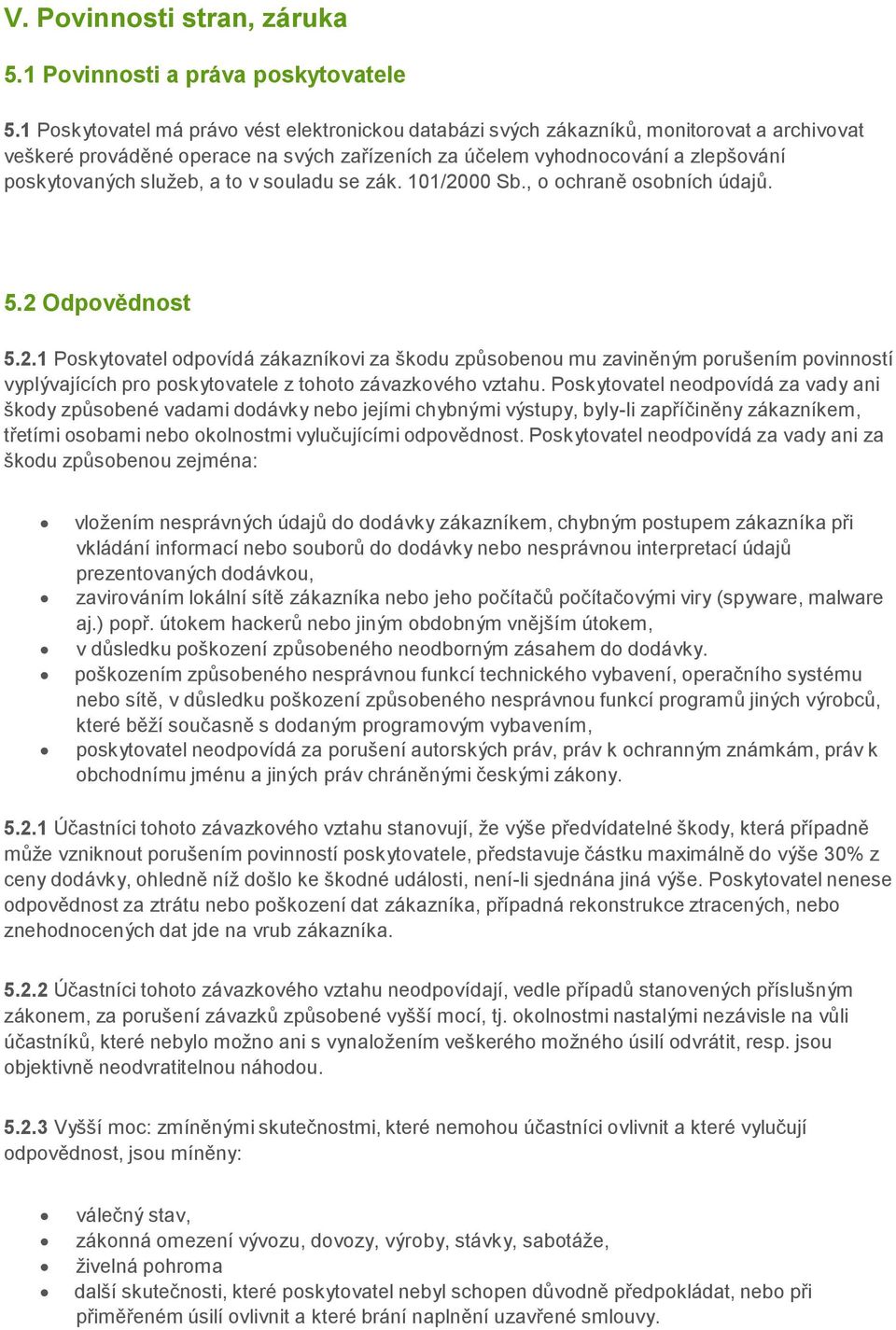 a to v souladu se zák. 101/2000 Sb., o ochraně osobních údajů. 5.2 Odpovědnost 5.2.1 Poskytovatel odpovídá zákazníkovi za škodu způsobenou mu zaviněným porušením povinností vyplývajících pro poskytovatele z tohoto závazkového vztahu.
