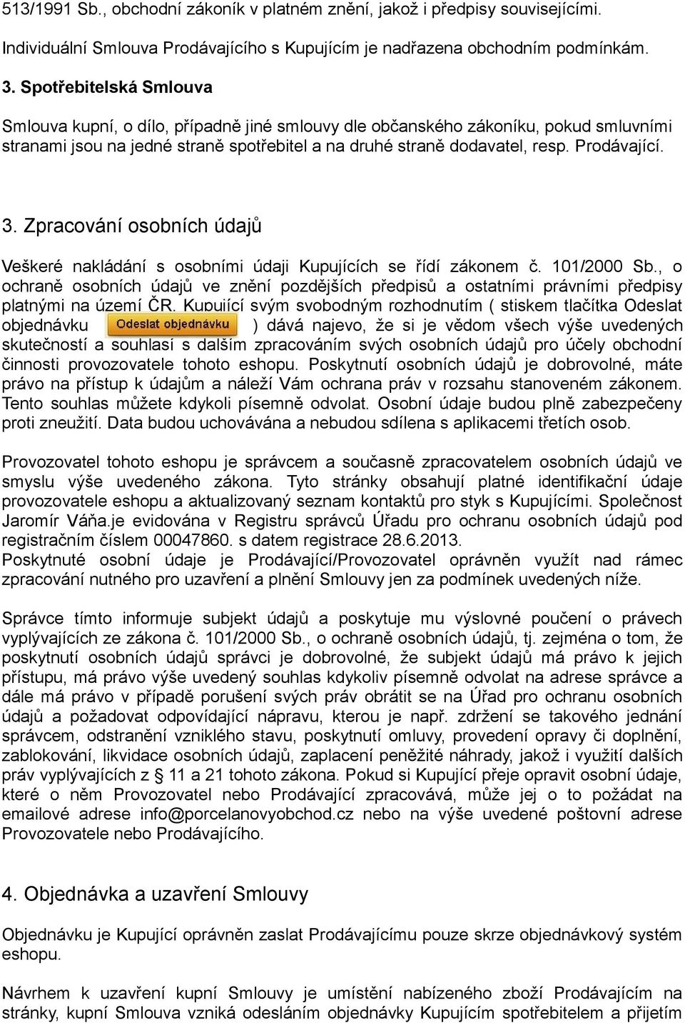 3. Zpracování osobních údajů Veškeré nakládání s osobními údaji Kupujících se řídí zákonem č. 101/2000 Sb.