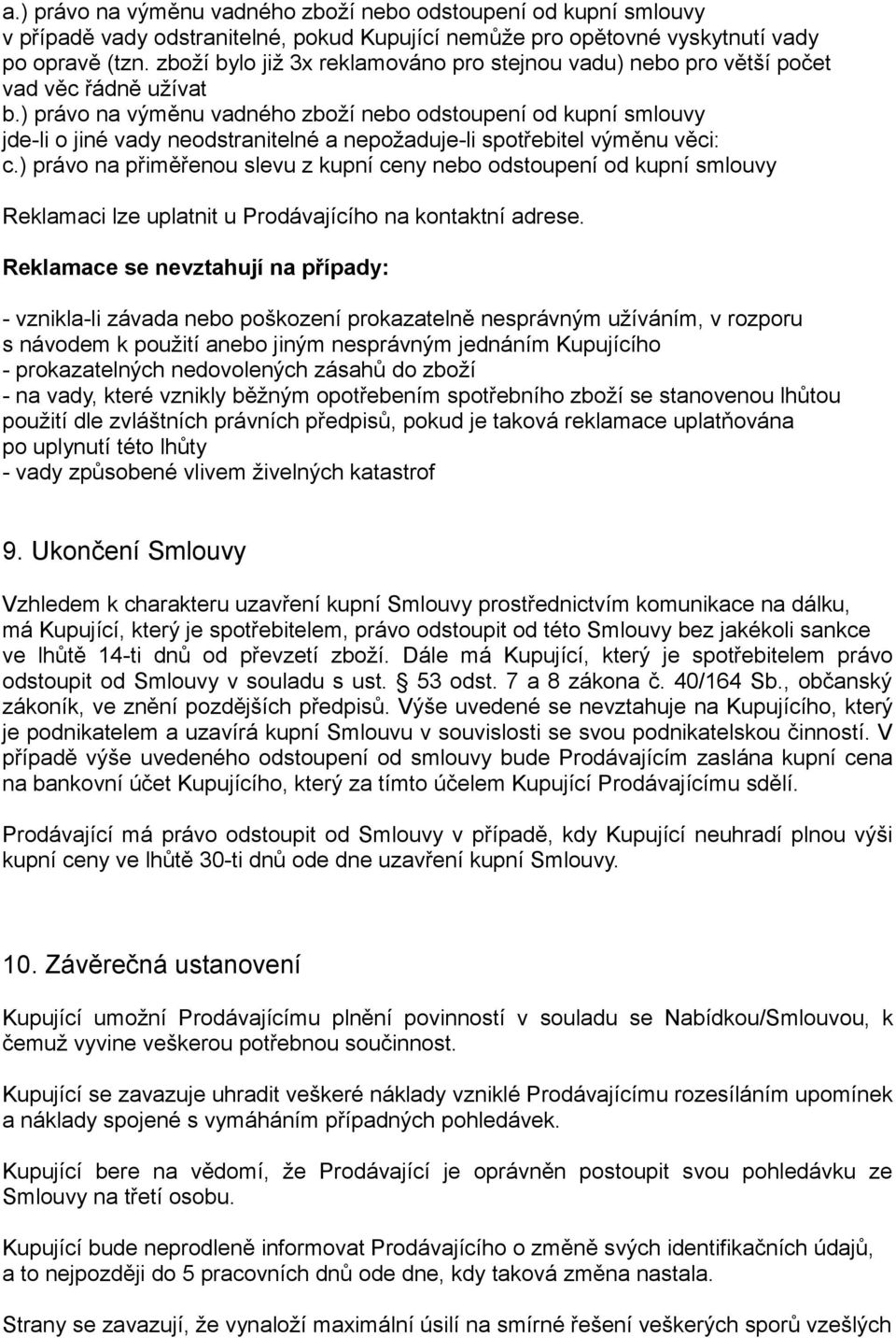 ) právo na výměnu vadného zboží nebo odstoupení od kupní smlouvy jde-li o jiné vady neodstranitelné a nepožaduje-li spotřebitel výměnu věci: c.