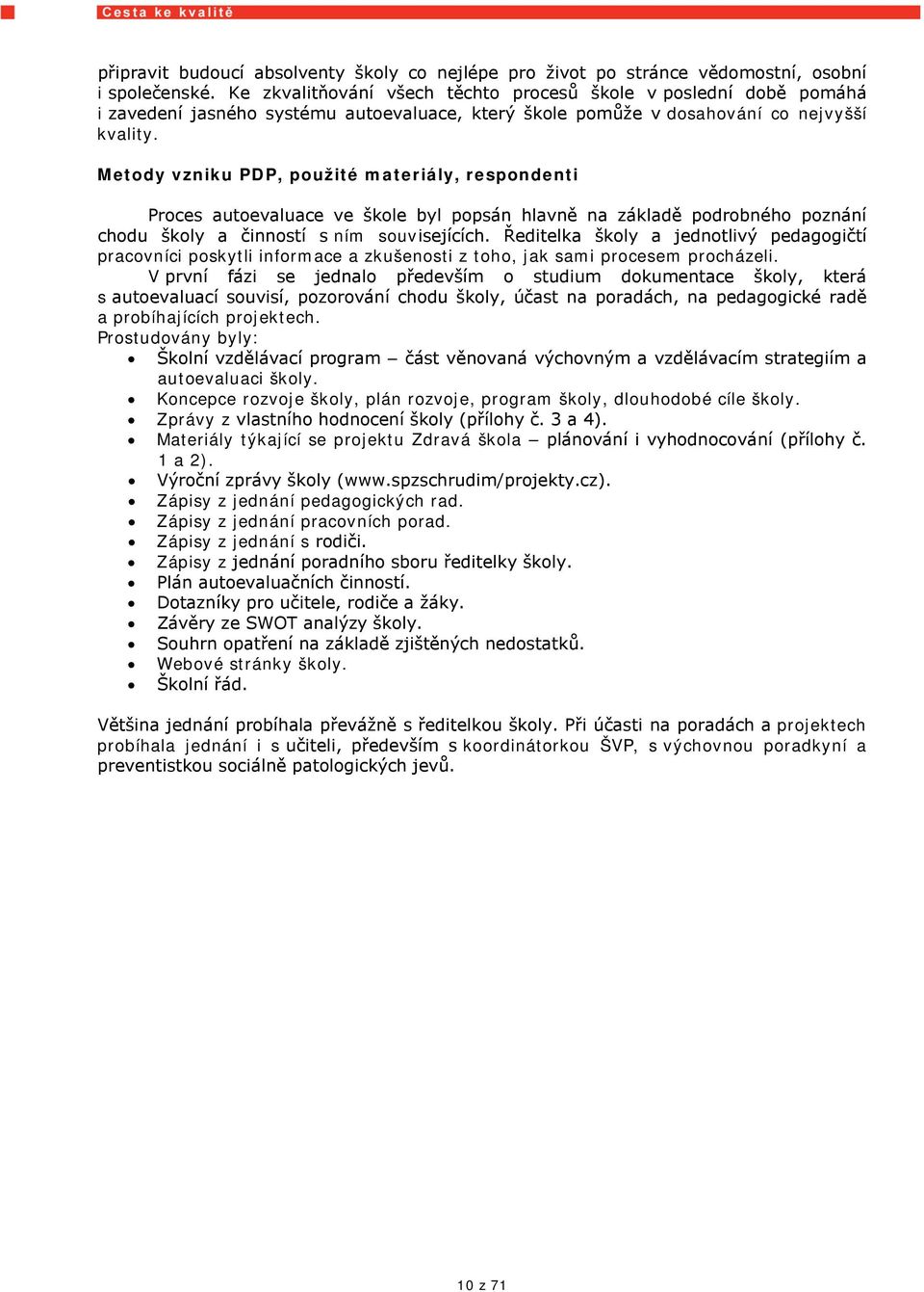 Metody vzniku PDP, použité materiály, respondenti Proces autoevaluace ve škole byl popsán hlavně na základě podrobného poznání chodu školy a činností s ním souvisejících.