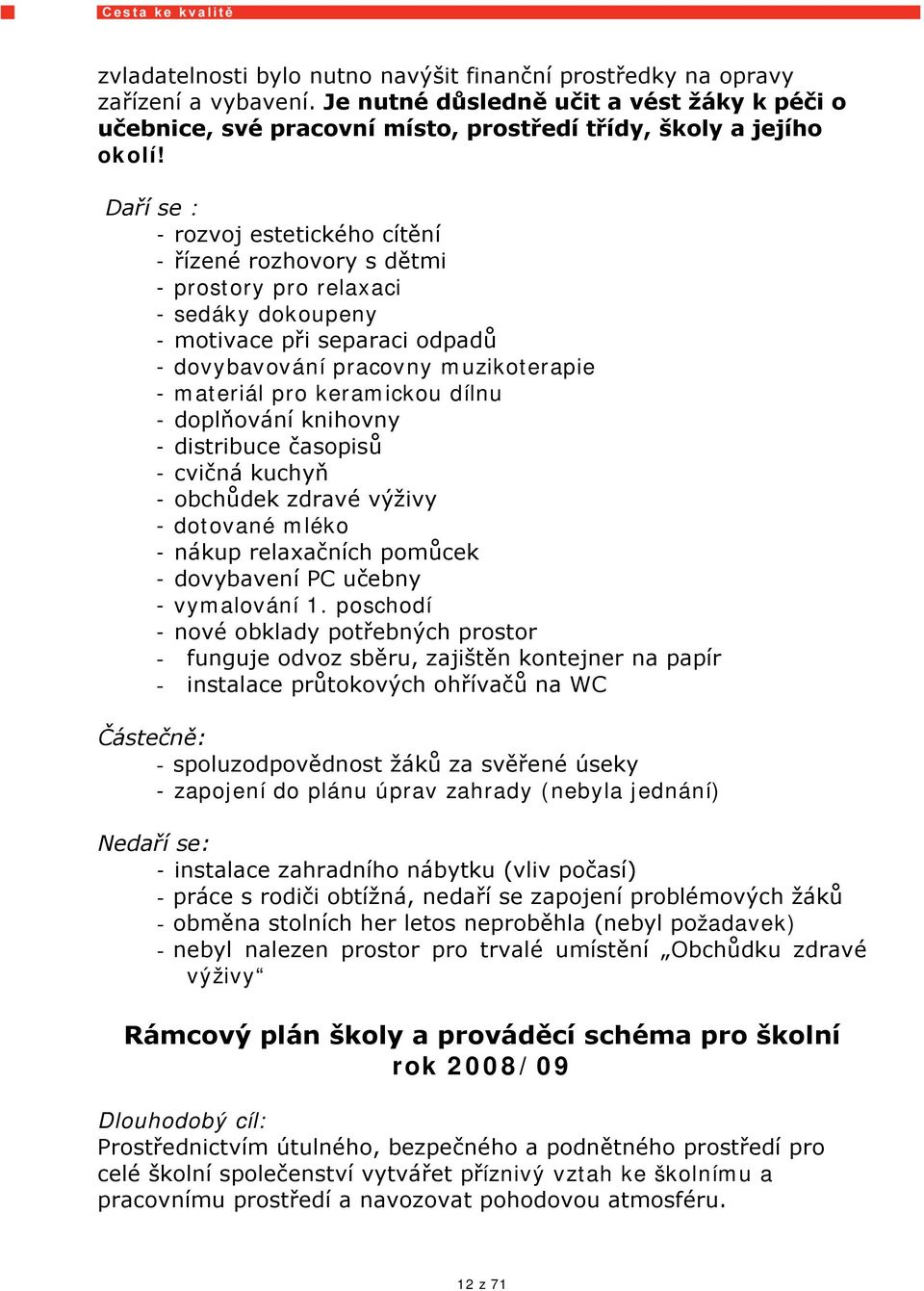 keramickou dílnu - doplňování knihovny - distribuce časopisů - cvičná kuchyň - obchůdek zdravé výživy - dotované mléko - nákup relaxačních pomůcek - dovybavení PC učebny - vymalování 1.