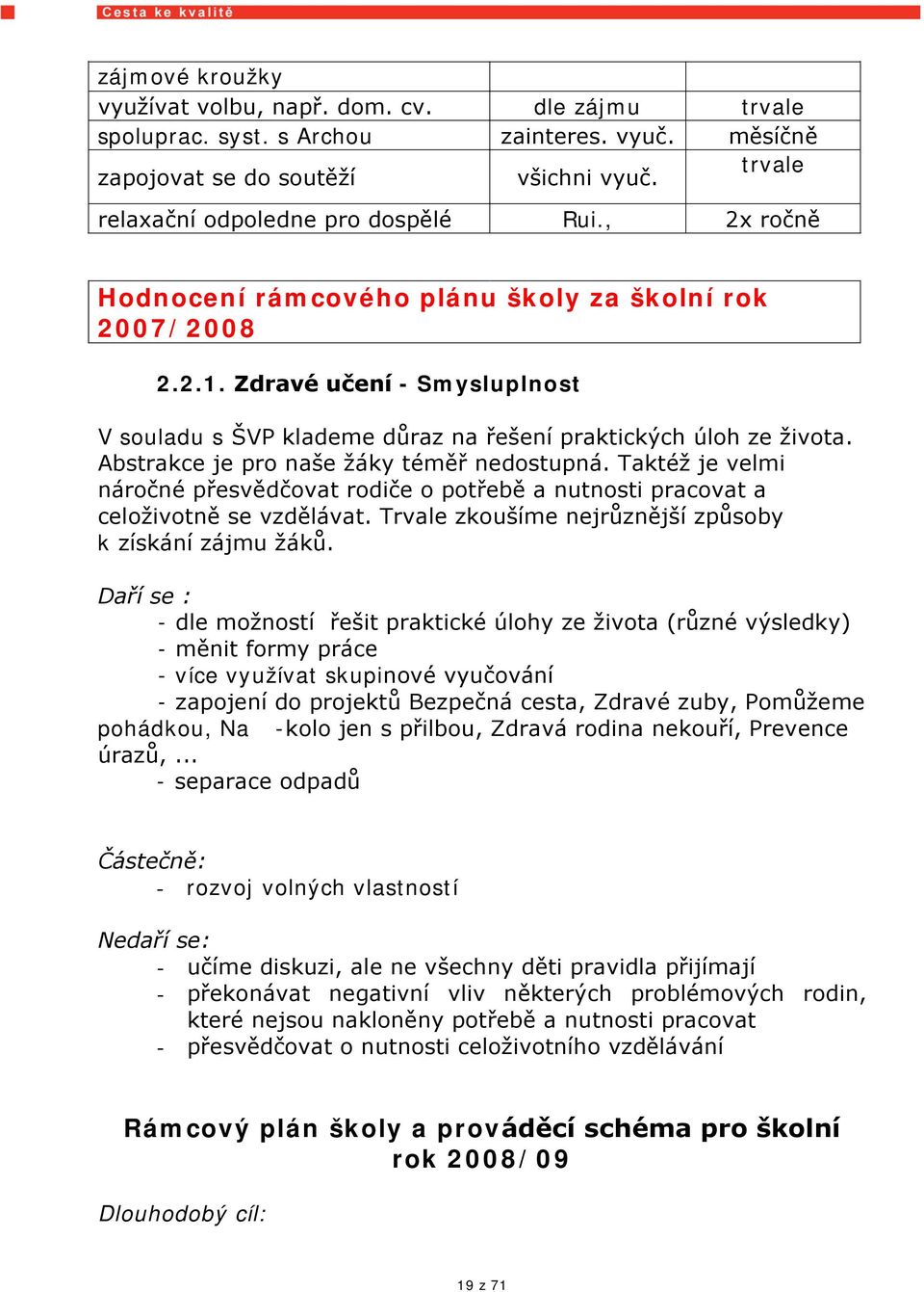 Abstrakce je pro naše žáky téměř nedostupná. Taktéž je velmi náročné přesvědčovat rodiče o potřebě a nutnosti pracovat a celoživotně se vzdělávat.