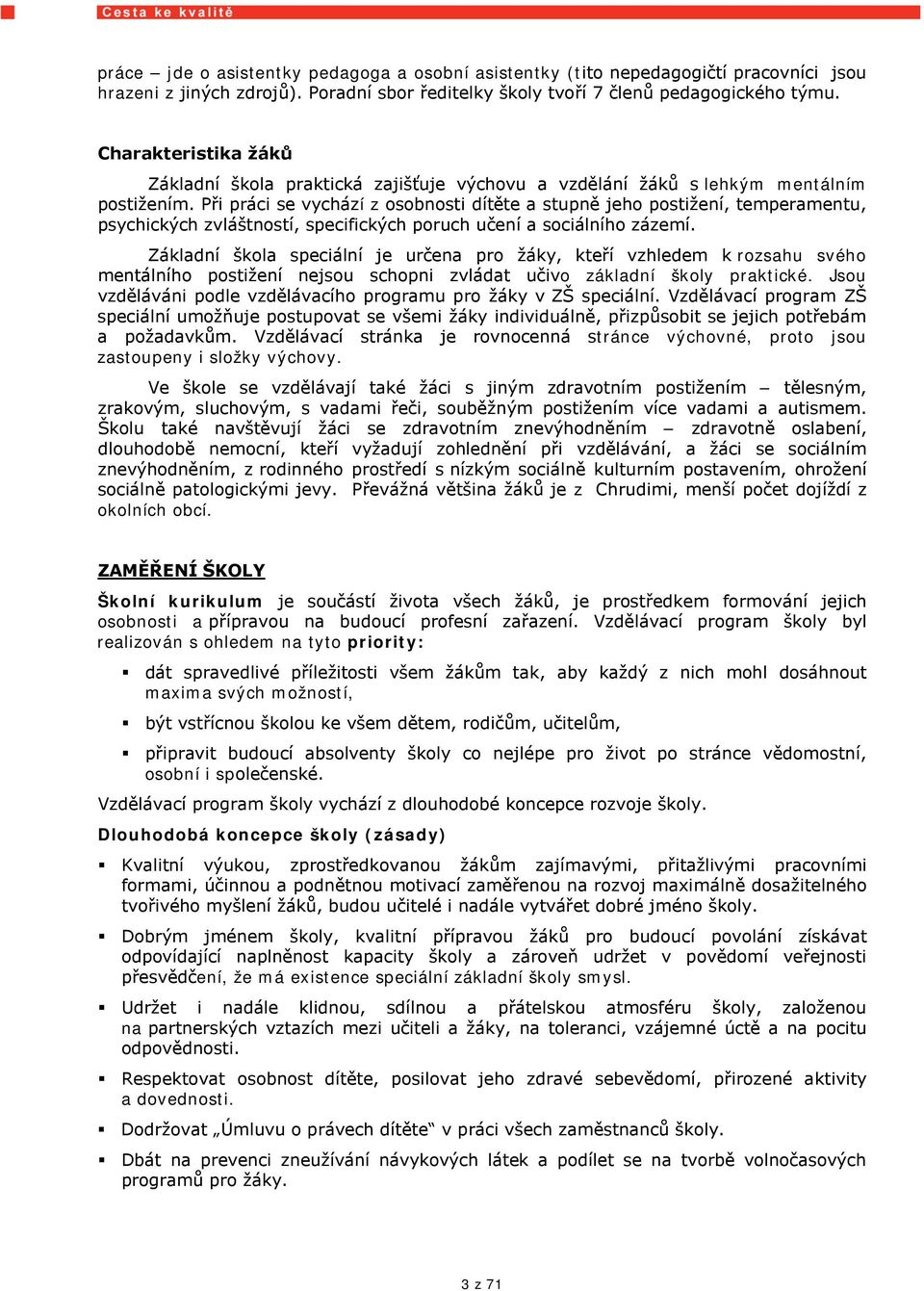 Při práci se vychází z osobnosti dítěte a stupně jeho postižení, temperamentu, psychických zvláštností, specifických poruch učení a sociálního zázemí.