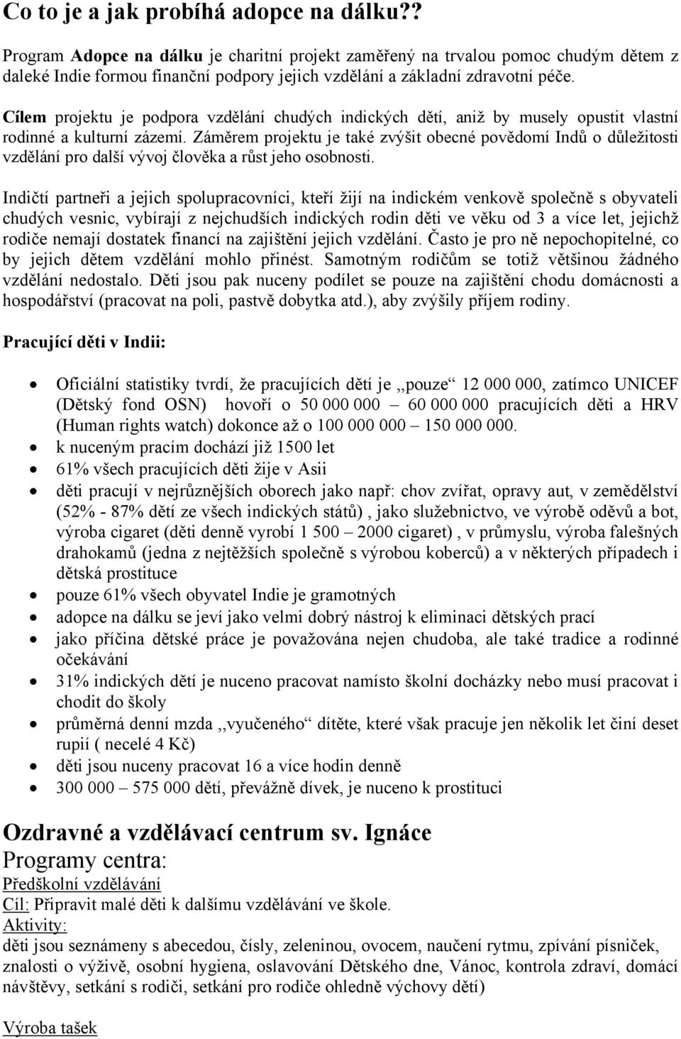 Cílem projektu je podpora vzdělání chudých indických dětí, aniž by musely opustit vlastní rodinné a kulturní zázemí.