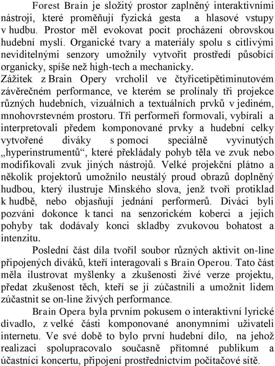 Zážitek z Brain Opery vrcholil ve čtyřicetipětiminutovém závěrečném performance, ve kterém se prolínaly tři projekce různých hudebních, vizuálních a textuálních prvků v jediném, mnohovrstevném