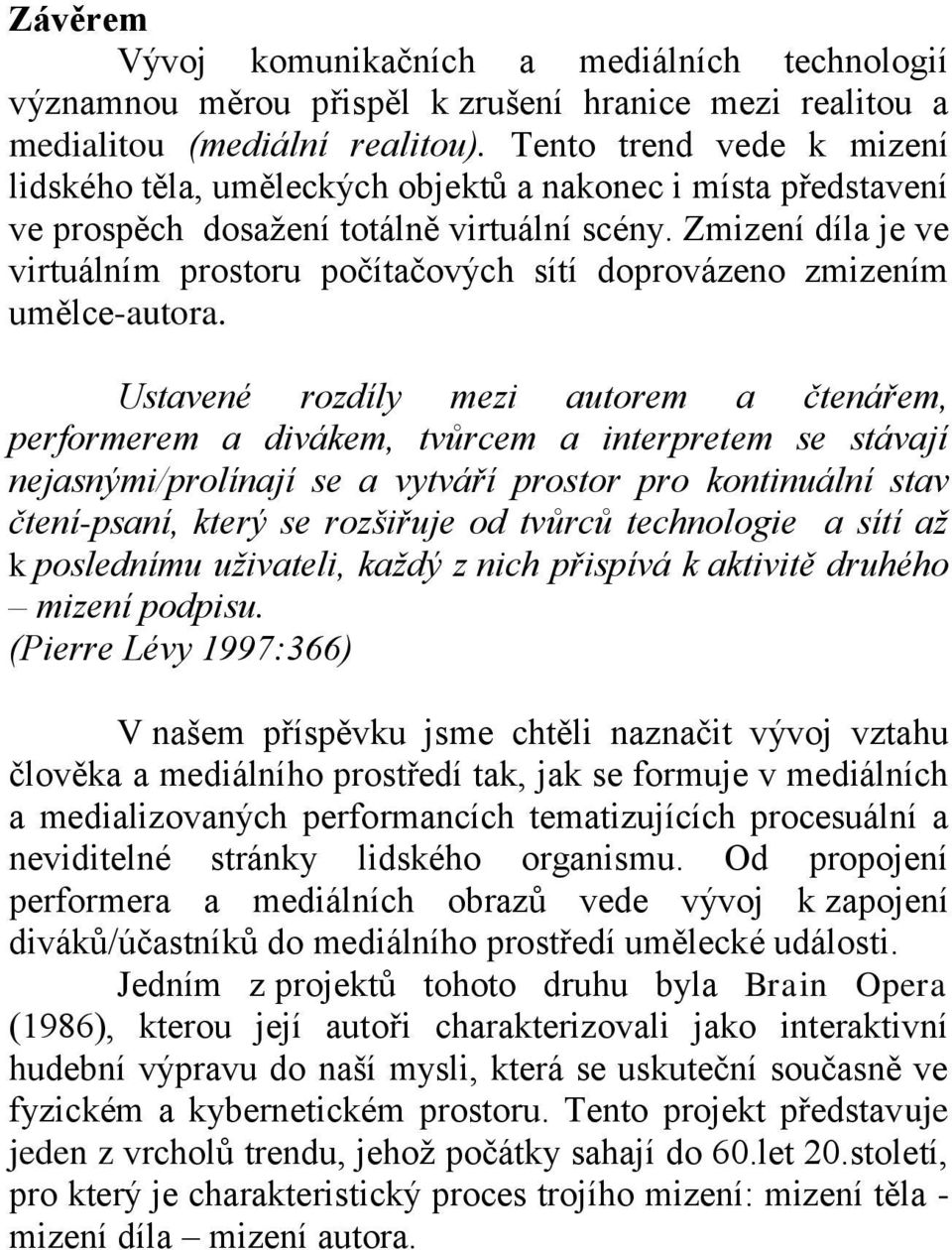 Zmizení díla je ve virtuálním prostoru počítačových sítí doprovázeno zmizením umělce-autora.