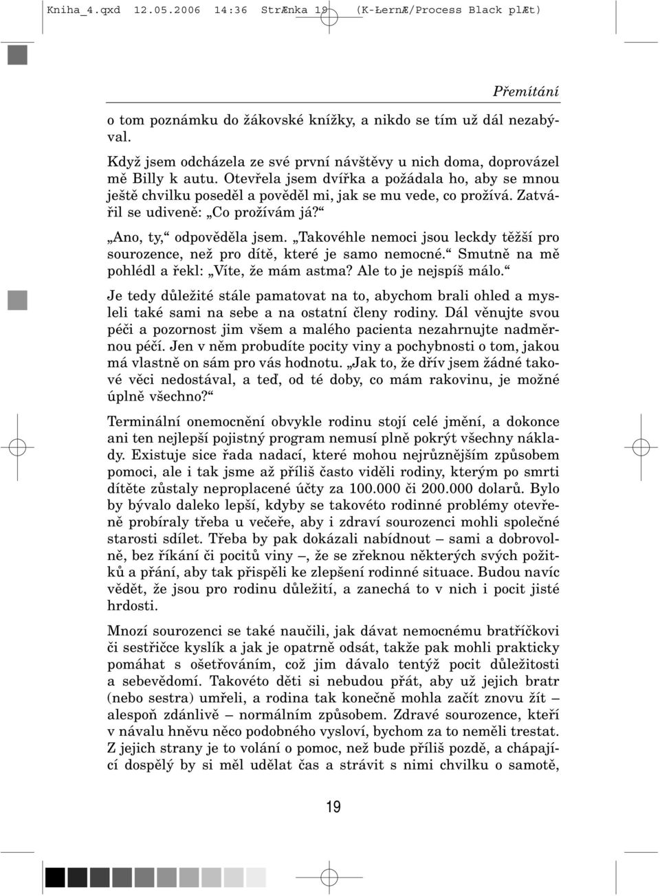 Zatvá řil se udiveně: Co prožívám já? Ano, ty, odpověděla jsem. Takovéhle nemoci jsou leckdy těžší pro sourozence, než pro dítě, které je samo nemocné. Smutně na mě pohlédl a řekl: Víte, že mám astma?