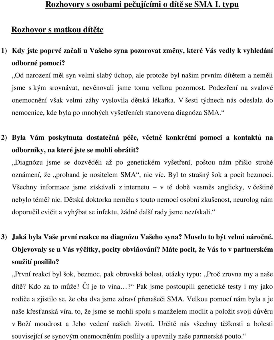 Podezření na svalové onemocnění však velmi záhy vyslovila dětská lékařka. V šesti týdnech nás odeslala do nemocnice, kde byla po mnohých vyšetřeních stanovena diagnóza SMA.