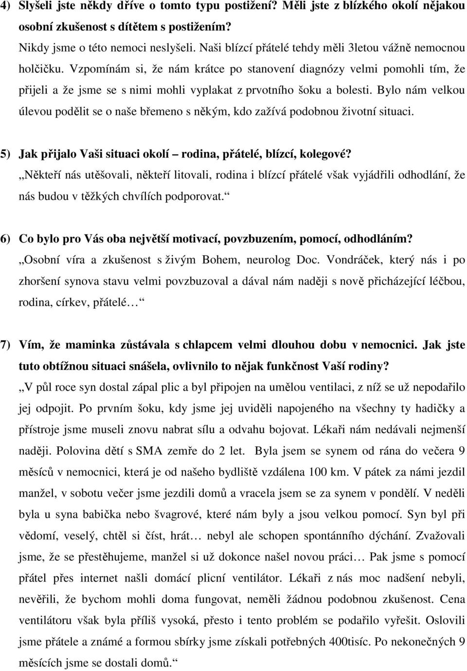 Vzpomínám si, že nám krátce po stanovení diagnózy velmi pomohli tím, že přijeli a že jsme se s nimi mohli vyplakat z prvotního šoku a bolesti.