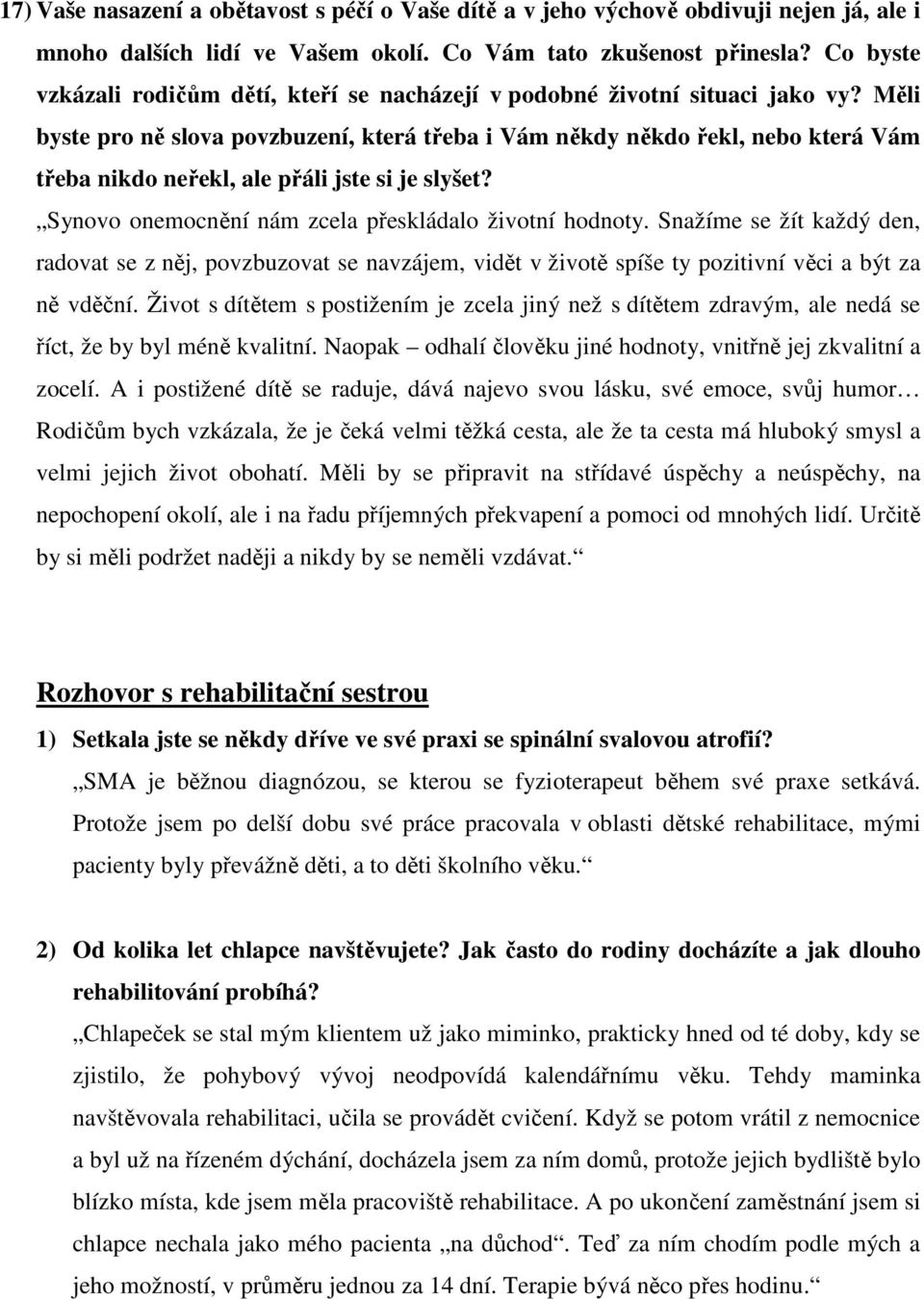 Měli byste pro ně slova povzbuzení, která třeba i Vám někdy někdo řekl, nebo která Vám třeba nikdo neřekl, ale přáli jste si je slyšet? Synovo onemocnění nám zcela přeskládalo životní hodnoty.