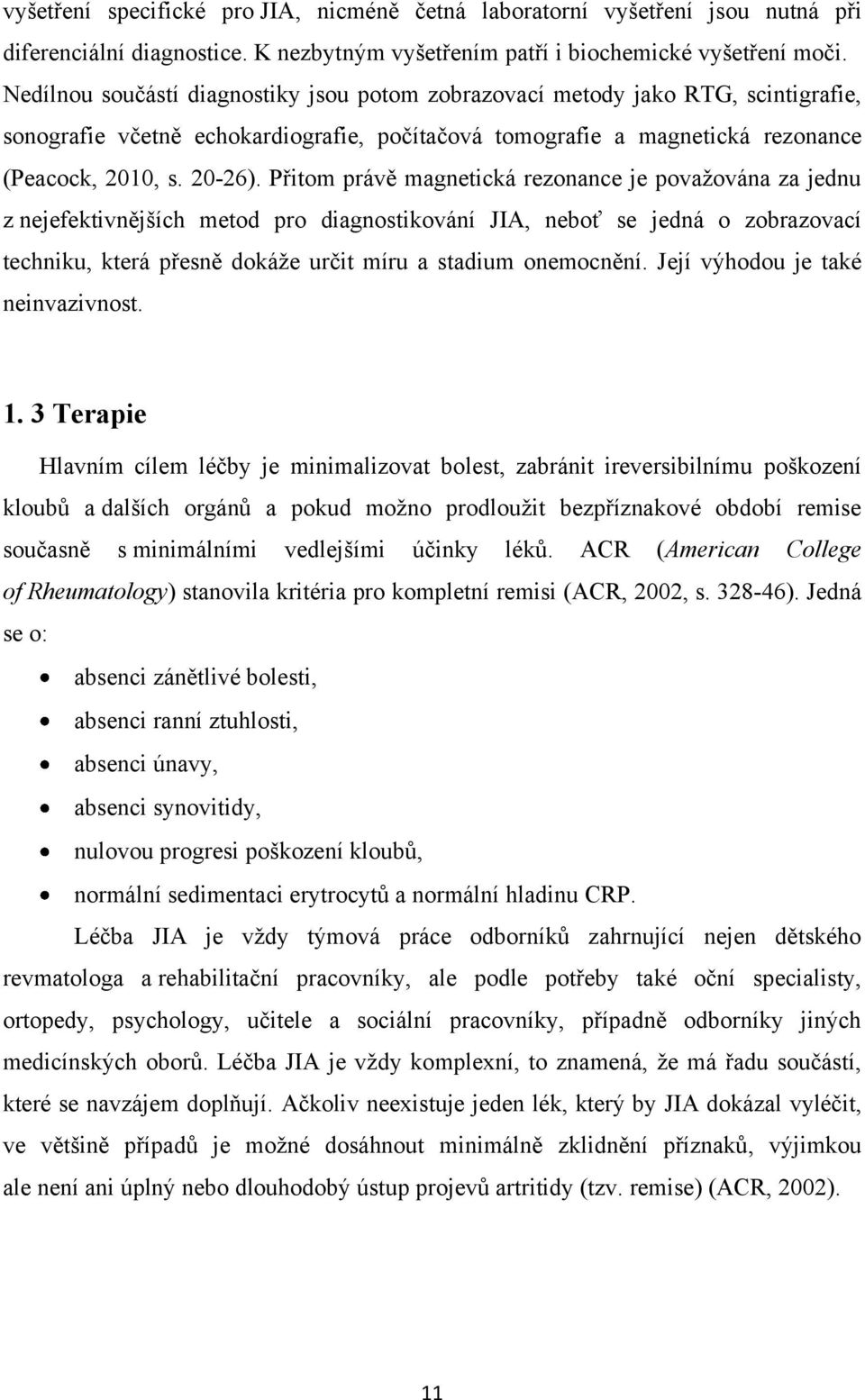 Přitom právě magnetická rezonance je povaţována za jednu z nejefektivnějších metod pro diagnostikování JIA, neboť se jedná o zobrazovací techniku, která přesně dokáţe určit míru a stadium onemocnění.