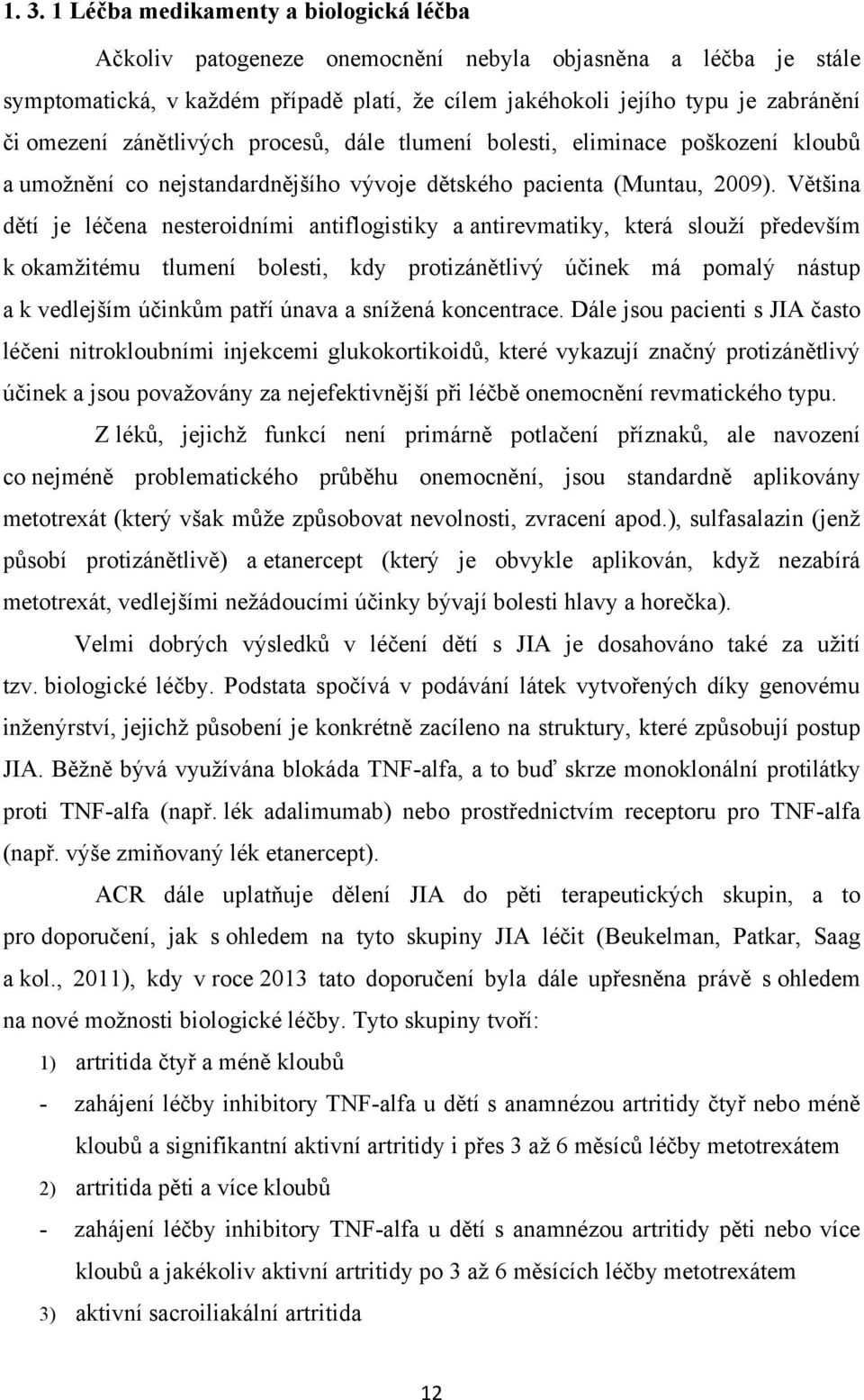 Většina dětí je léčena nesteroidními antiflogistiky a antirevmatiky, která slouţí především k okamţitému tlumení bolesti, kdy protizánětlivý účinek má pomalý nástup a k vedlejším účinkům patří únava