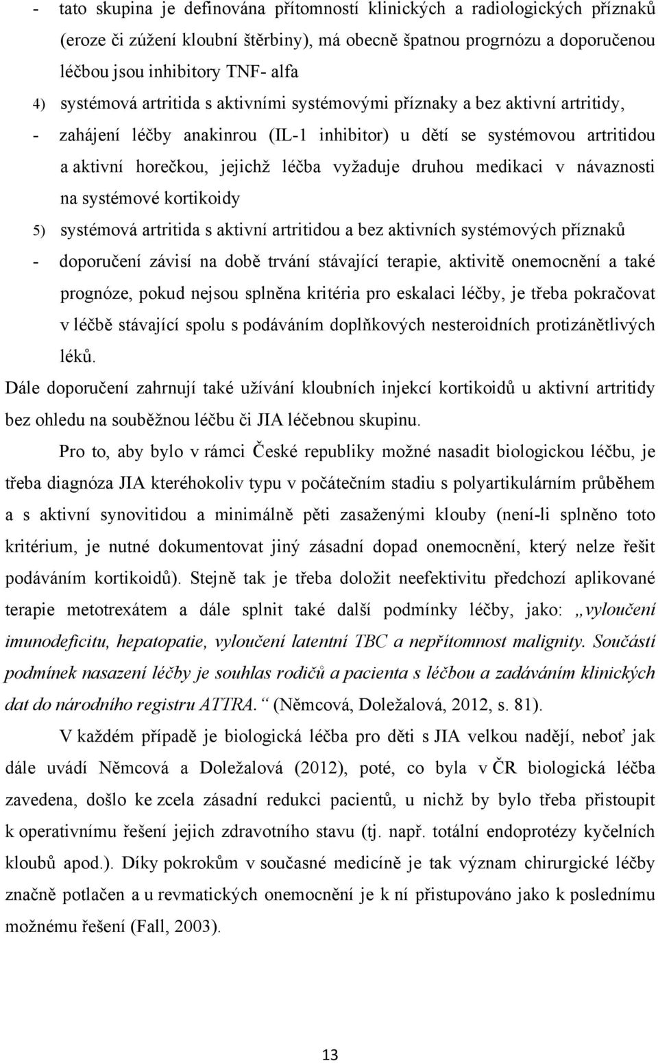 druhou medikaci v návaznosti na systémové kortikoidy 5) systémová artritida s aktivní artritidou a bez aktivních systémových příznaků - doporučení závisí na době trvání stávající terapie, aktivitě