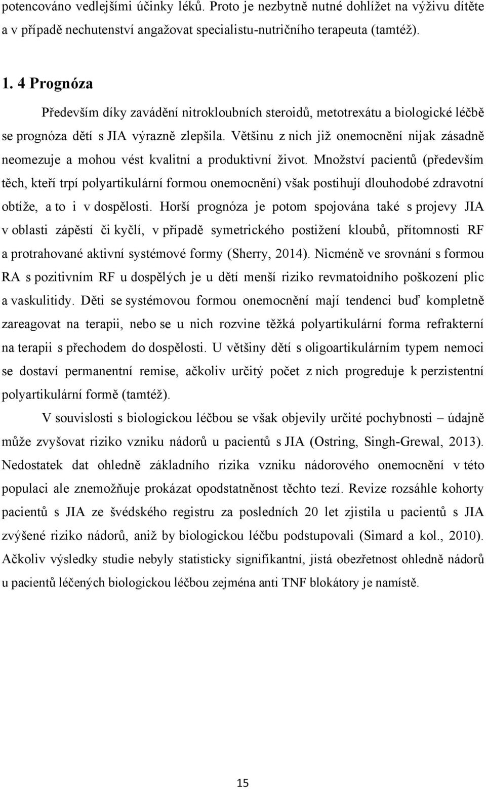 Většinu z nich jiţ onemocnění nijak zásadně neomezuje a mohou vést kvalitní a produktivní ţivot.