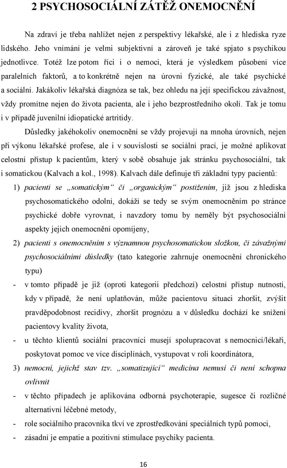 Totéţ lze potom říci i o nemoci, která je výsledkem působení více paralelních faktorů, a to konkrétně nejen na úrovni fyzické, ale také psychické a sociální.