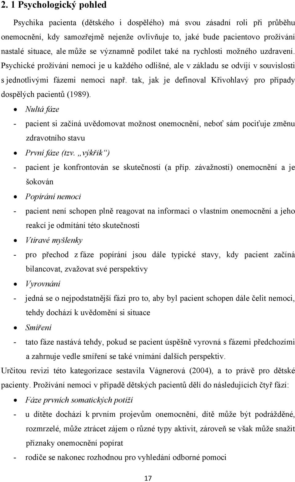 tak, jak je definoval Křivohlavý pro případy dospělých pacientů (1989). Nultá fáze - pacient si začíná uvědomovat moţnost onemocnění, neboť sám pociťuje změnu zdravotního stavu První fáze (tzv.