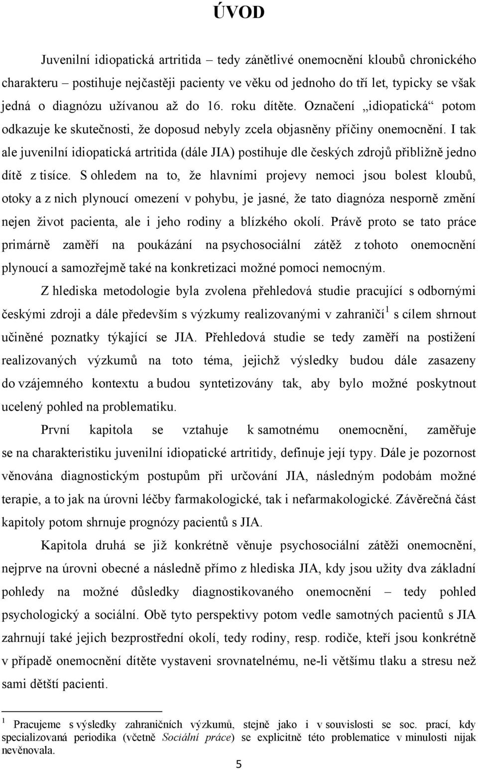 I tak ale juvenilní idiopatická artritida (dále JIA) postihuje dle českých zdrojů přibliţně jedno dítě z tisíce.