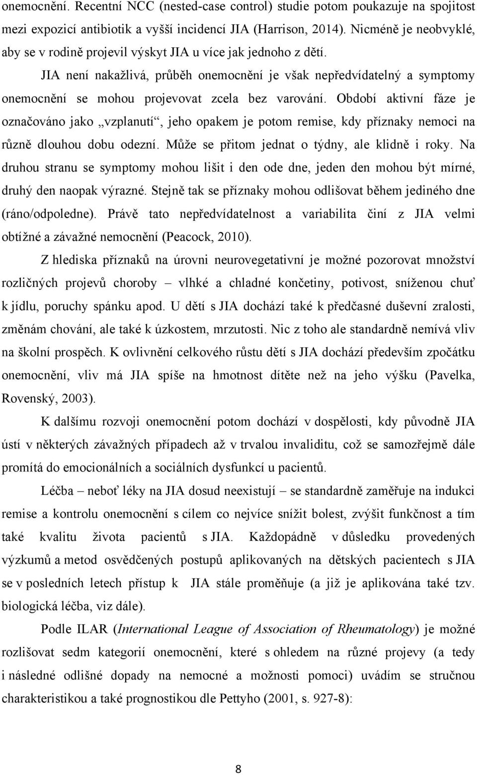 JIA není nakaţlivá, průběh onemocnění je však nepředvídatelný a symptomy onemocnění se mohou projevovat zcela bez varování.