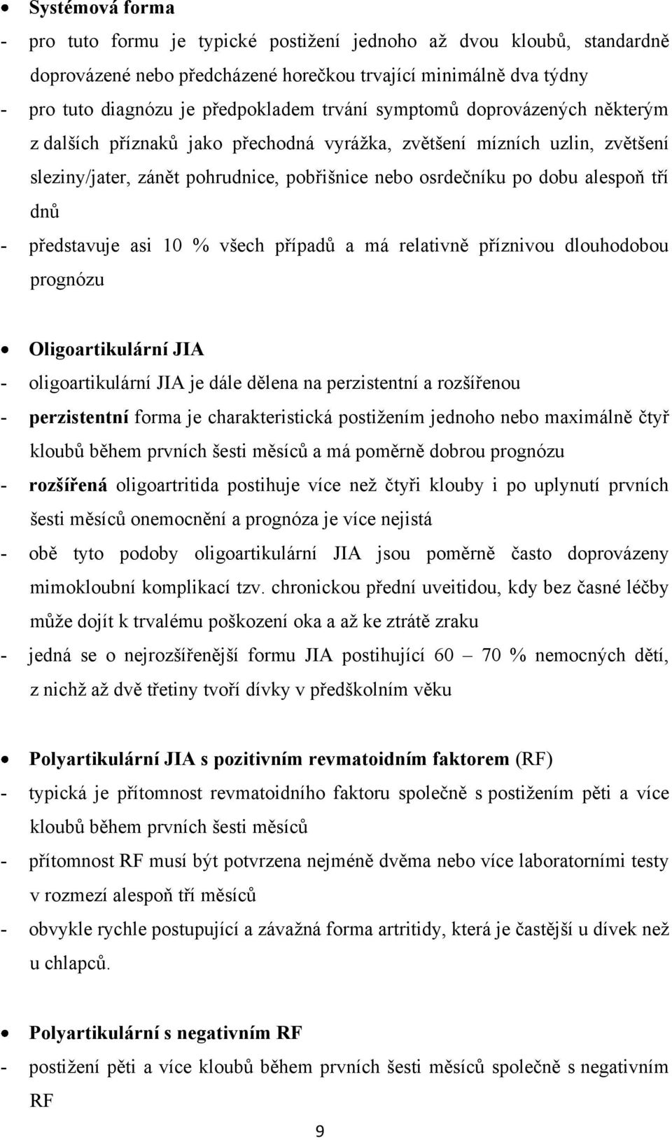 představuje asi 10 % všech případů a má relativně příznivou dlouhodobou prognózu Oligoartikulární JIA - oligoartikulární JIA je dále dělena na perzistentní a rozšířenou - perzistentní forma je