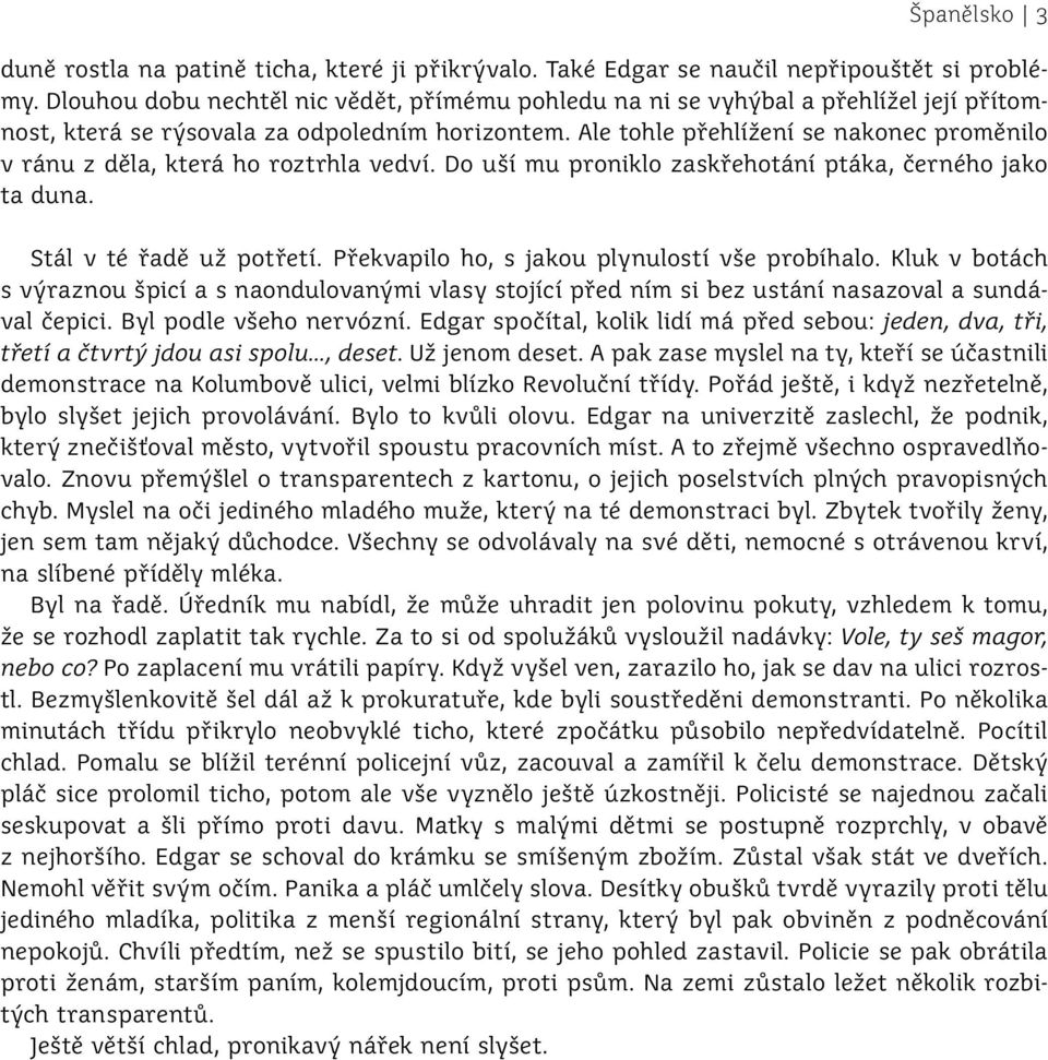 Ale tohle přehlížení se nakonec proměnilo v ránu z děla, která ho roztrhla vedví. Do uší mu proniklo zaskřehotání ptáka, černého jako ta duna. Stál v té řadě už potřetí.