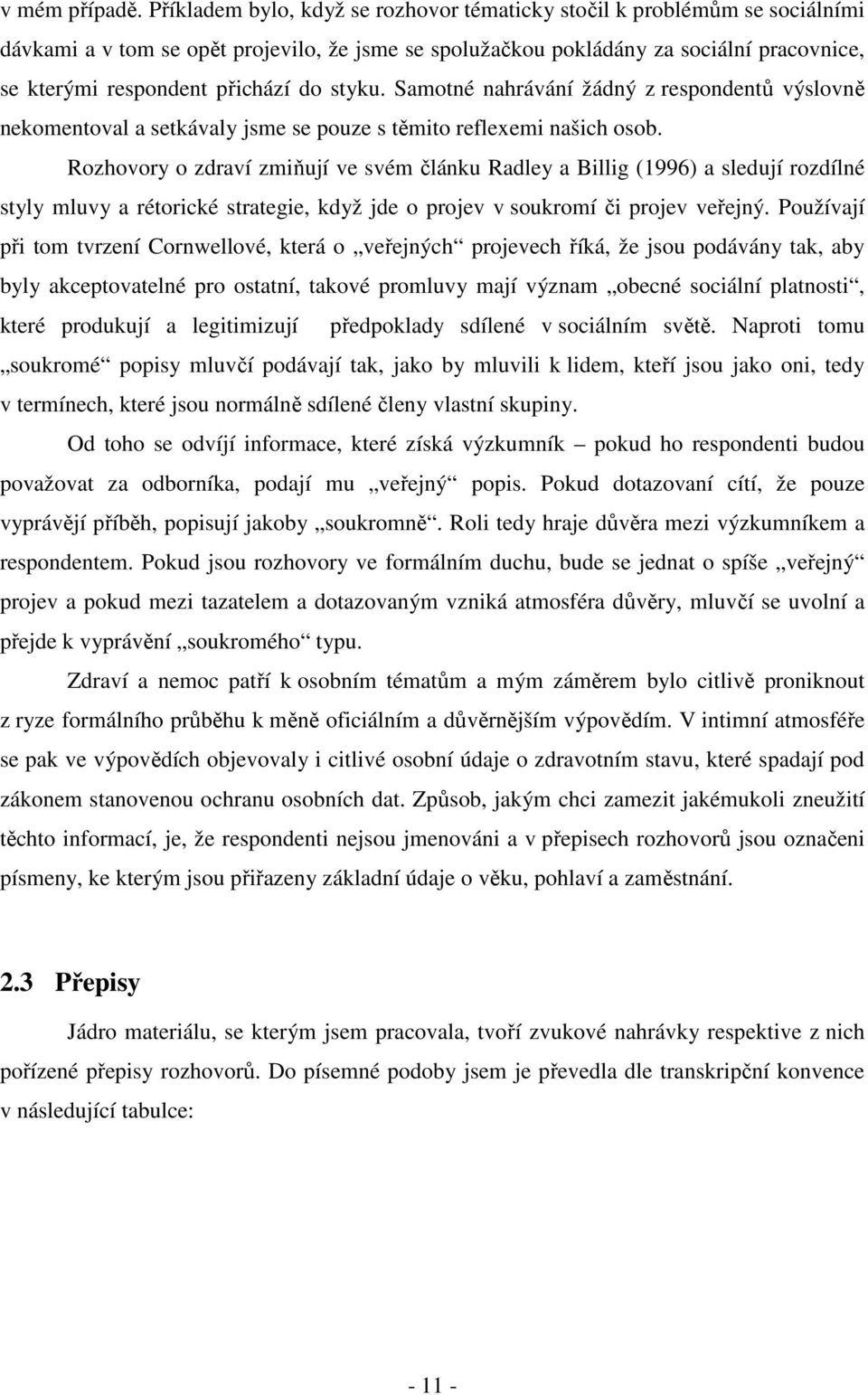 do styku. Samotné nahrávání žádný z respondentů výslovně nekomentoval a setkávaly jsme se pouze s těmito reflexemi našich osob.