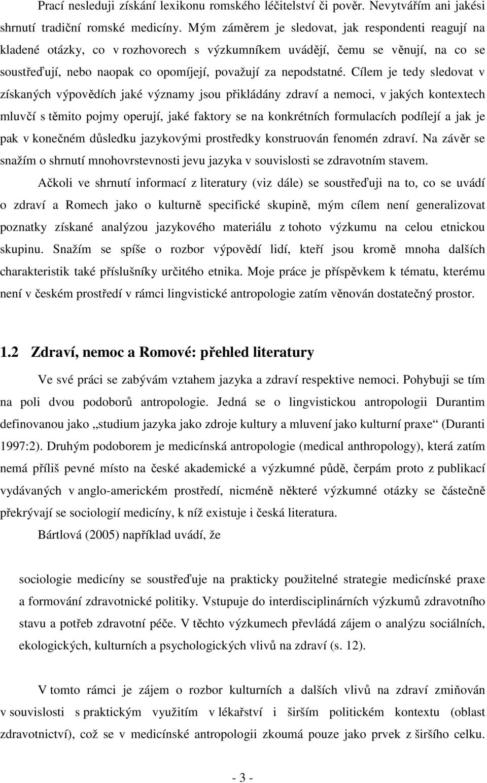 Cílem je tedy sledovat v získaných výpovědích jaké významy jsou přikládány zdraví a nemoci, v jakých kontextech mluvčí s těmito pojmy operují, jaké faktory se na konkrétních formulacích podílejí a