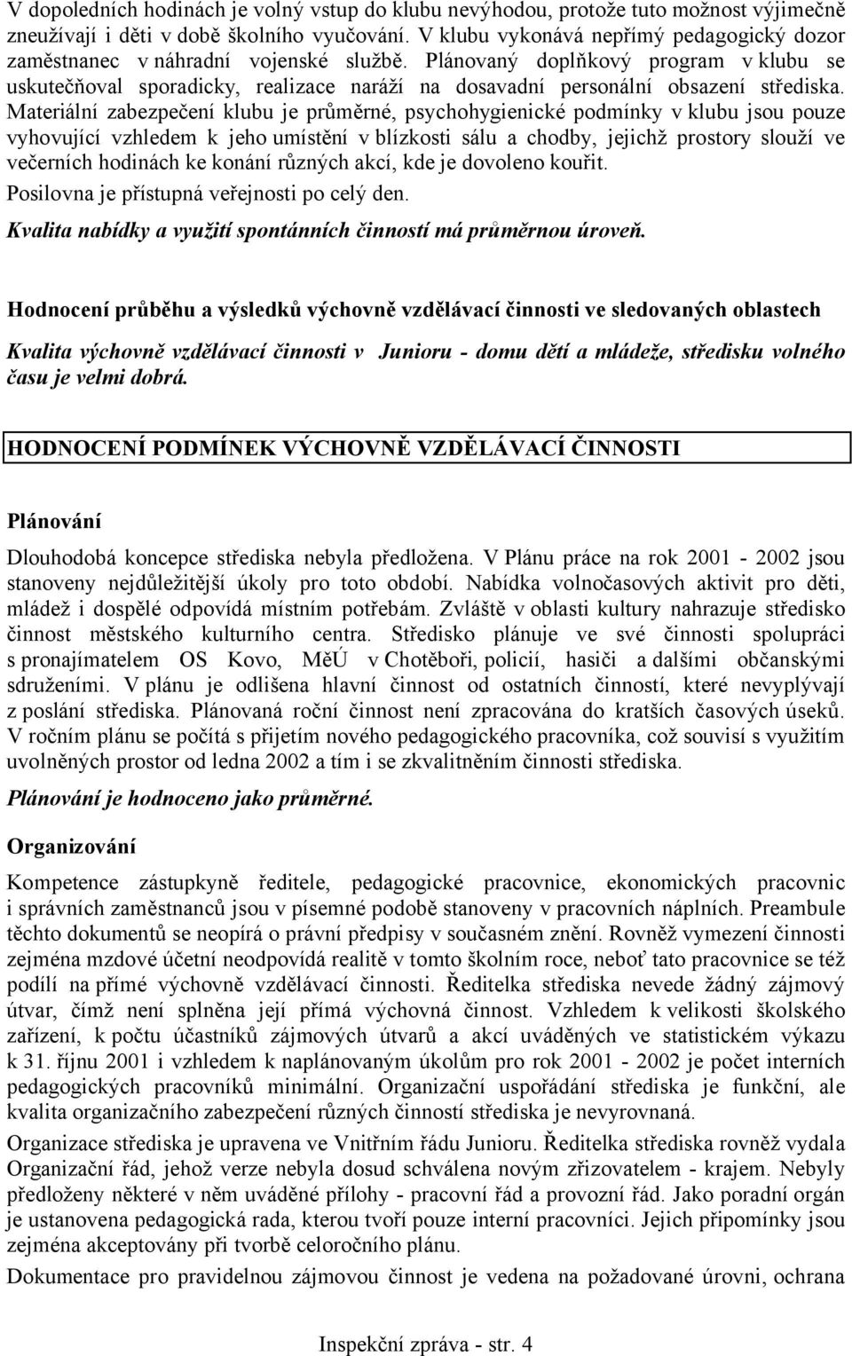 Plánovaný doplňkový program vklubu se uskutečňoval sporadicky, realizace naráží na dosavadní personální obsazení střediska.