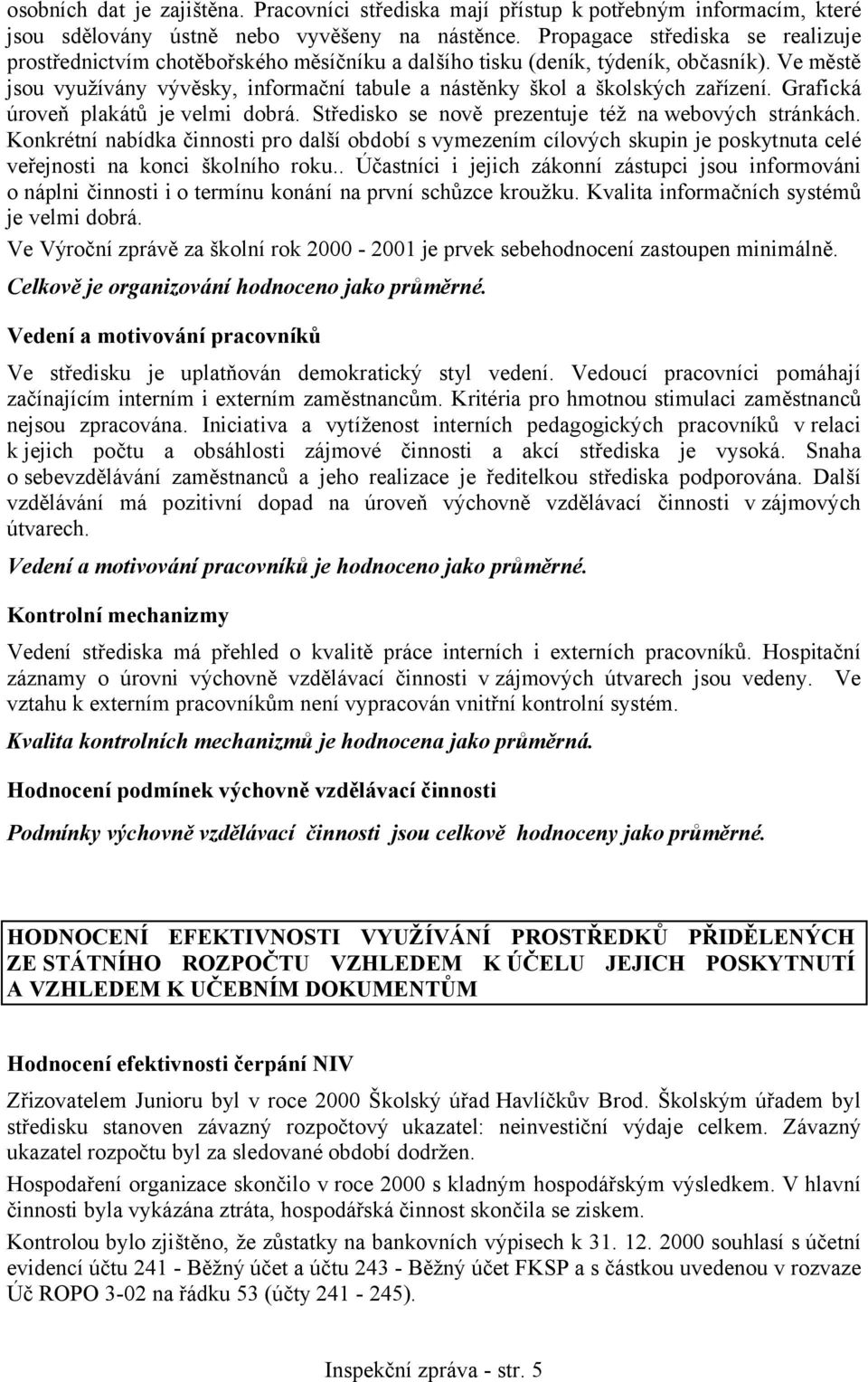 Ve městě jsou využívány vývěsky, informační tabule a nástěnky škol a školských zařízení. Grafická úroveň plakátů je velmi dobrá. Středisko se nově prezentuje též na webových stránkách.