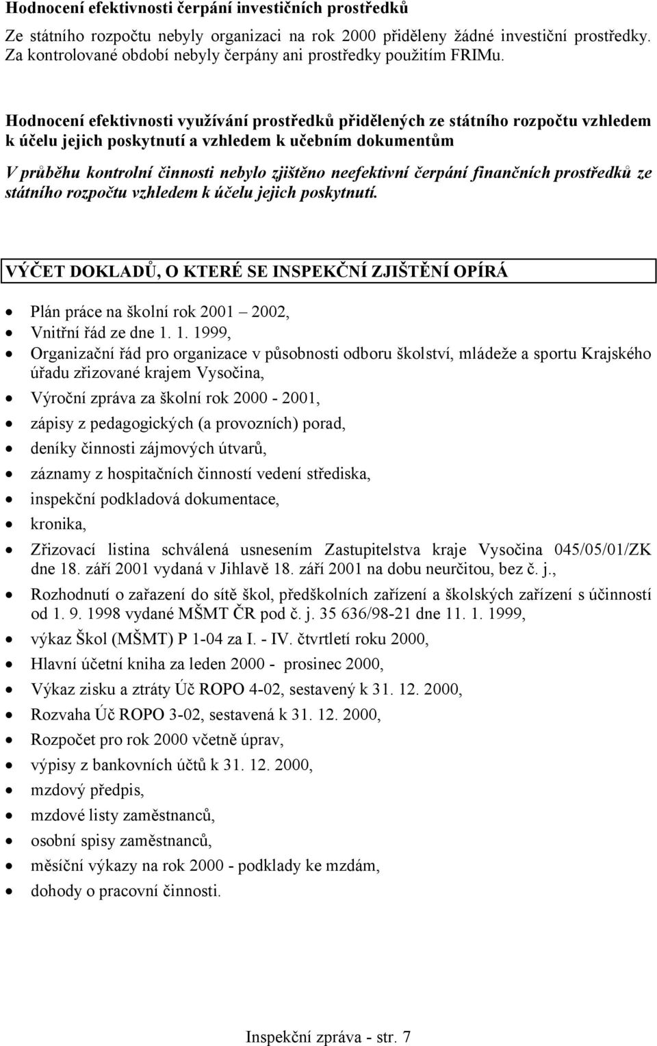 Hodnocení efektivnosti využívání prostředků přidělených ze státního rozpočtu vzhledem k účelu jejich poskytnutí a vzhledem k učebním dokumentům V průběhu kontrolní činnosti nebylo zjištěno