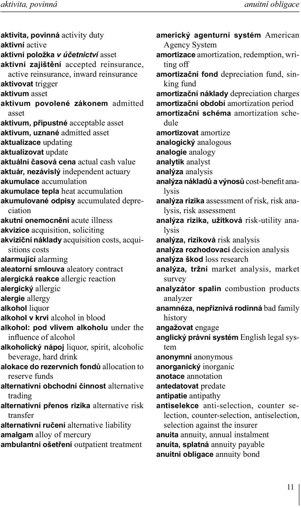 cena actual cash value aktuár, nezávislý independent actuary akumulace accumulation akumulace tepla heat accumulation akumulované odpisy accumulated depreciation akutní onemocnění acute illness