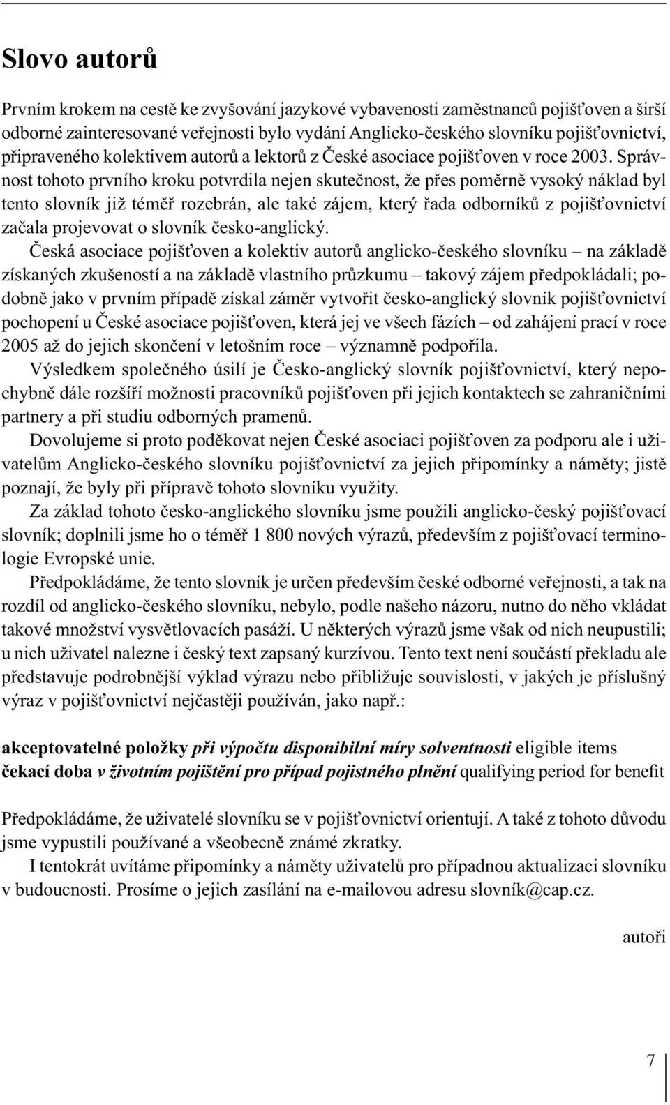 Správnost tohoto prvního kroku potvrdila nejen skutečnost, že přes poměrně vysoký náklad byl tento slovník již téměř rozebrán, ale také zájem, který řada odborníků z pojišťovnictví začala projevovat