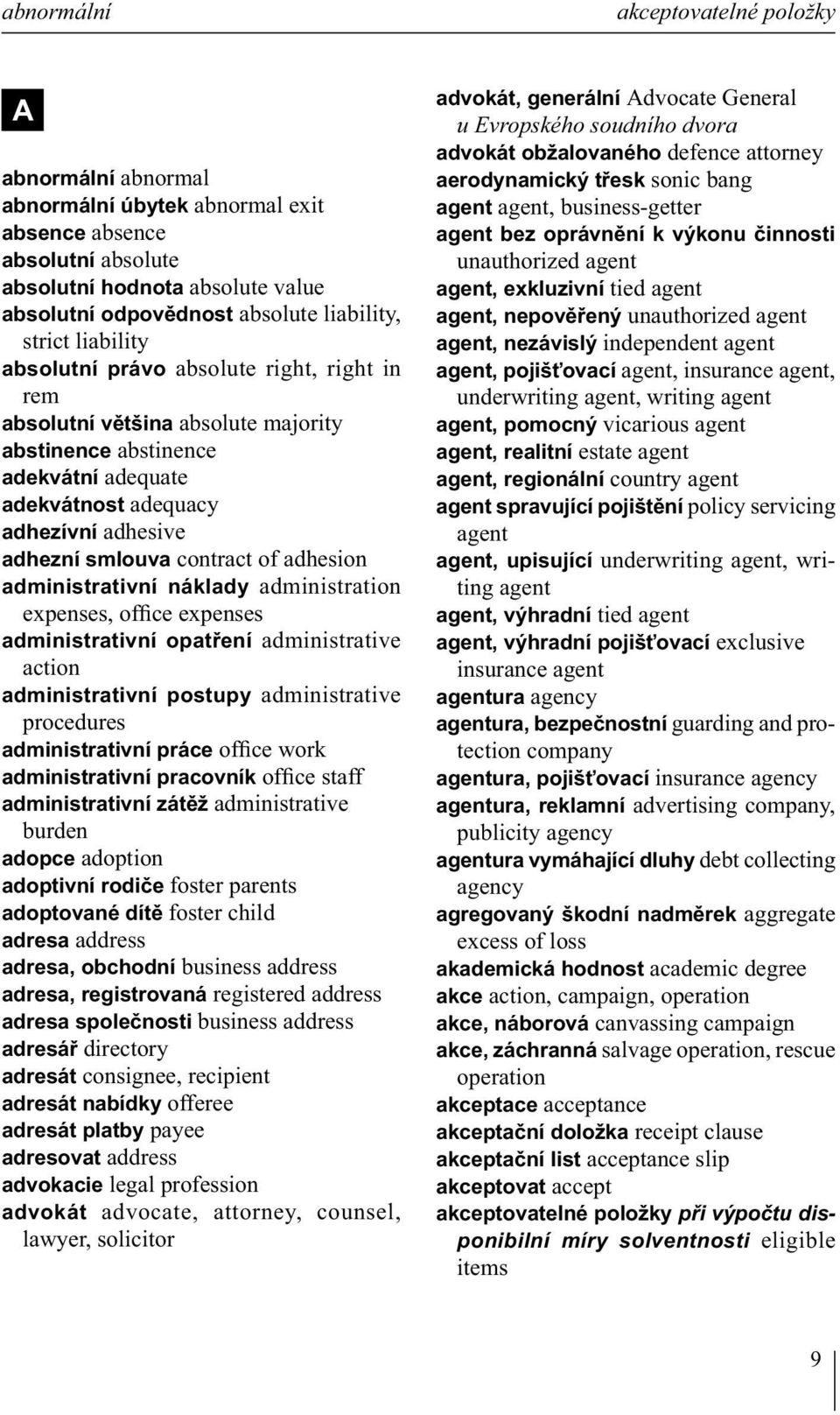 contract of adhesion administrativní náklady administration expenses, office expenses administrativní opatření administrative action administrativní postupy administrative procedures administrativní