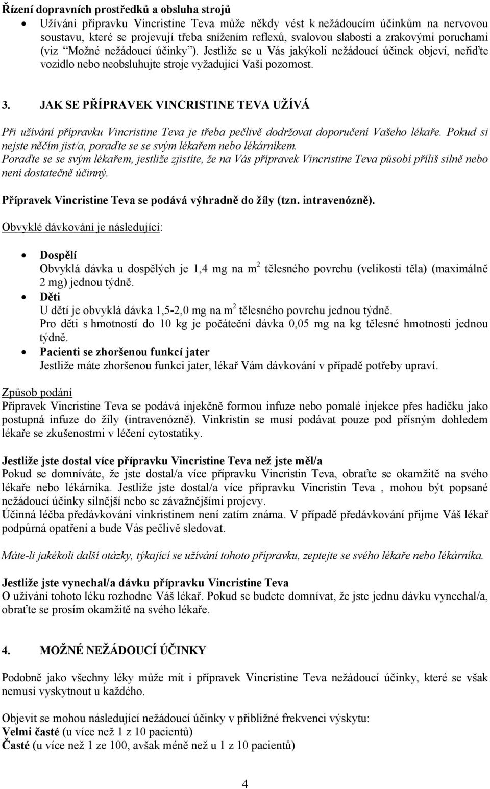 JAK SE PŘÍPRAVEK VINCRISTINE TEVA UŽÍVÁ Při užívání přípravku Vincristine Teva je třeba pečlivě dodržovat doporučení Vašeho lékaře.