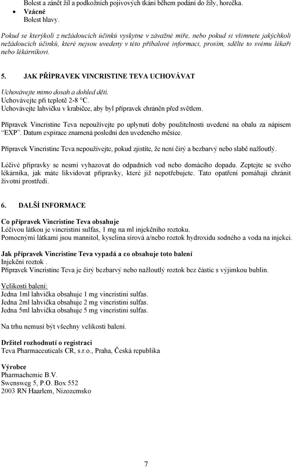 nebo lékárníkovi. 5. JAK PŘÍPRAVEK VINCRISTINE TEVA UCHOVÁVAT Uchovávejte mimo dosah a dohled dětí. Uchovávejte při teplotě 2-8 C.