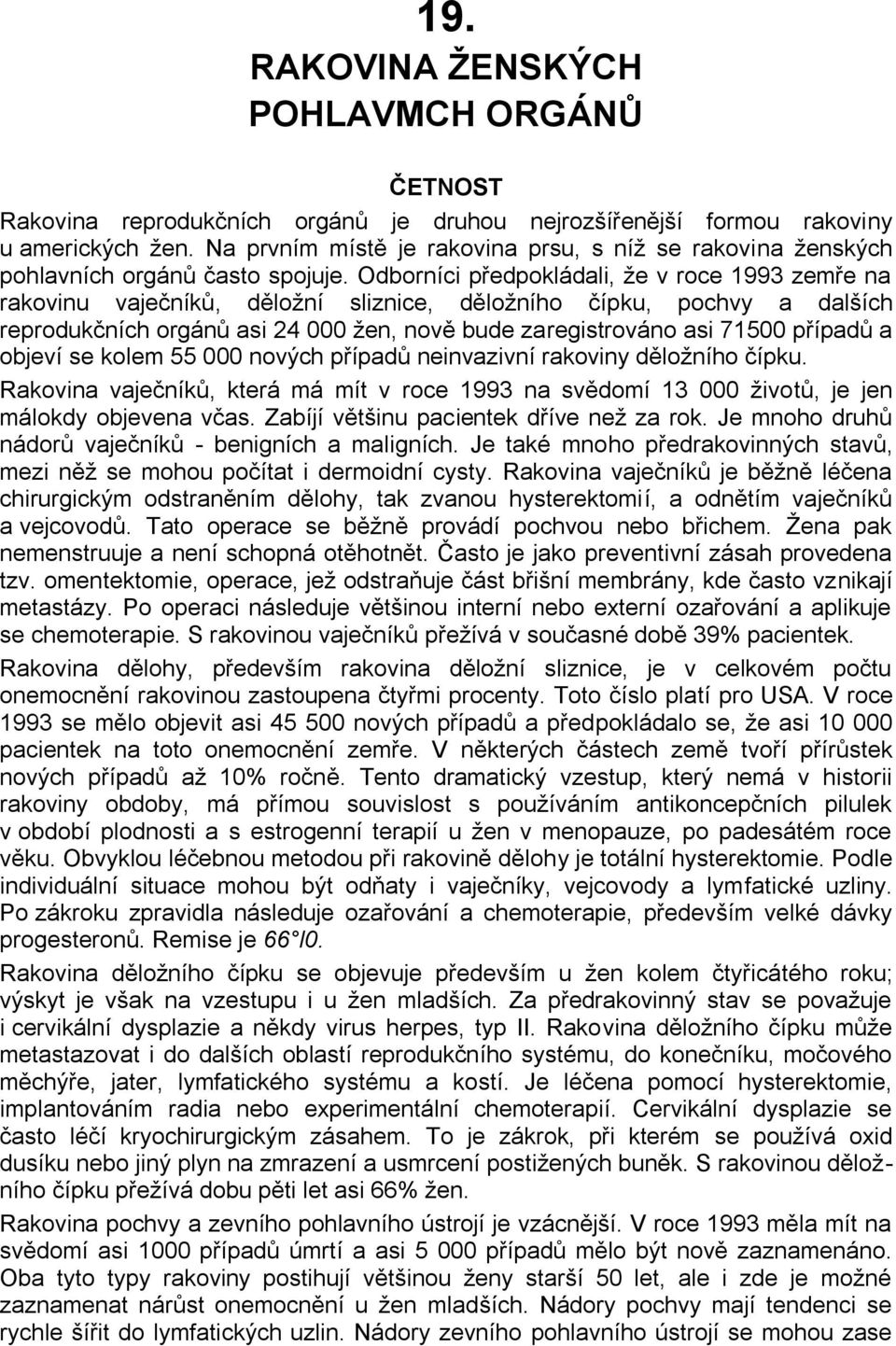 Odborníci předpokládali, ţe v roce 1993 zemře na rakovinu vaječníků, děloţní sliznice, děloţního čípku, pochvy a dalších reprodukčních orgánů asi 24 000 ţen, nově bude zaregistrováno asi 71500