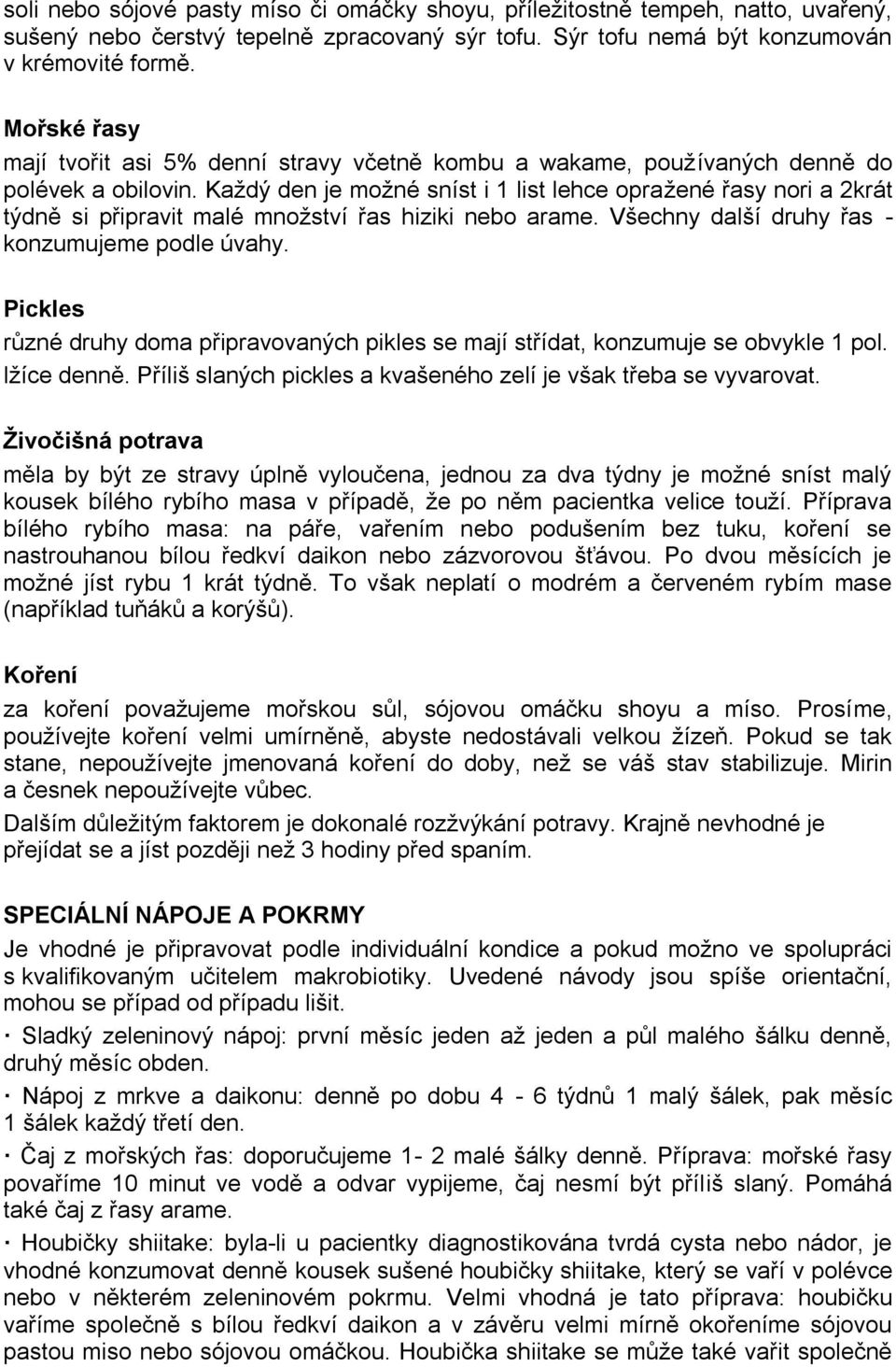 Kaţdý den je moţné sníst i 1 list lehce opraţené řasy nori a 2krát týdně si připravit malé mnoţství řas hiziki nebo arame. Všechny další druhy řas - konzumujeme podle úvahy.