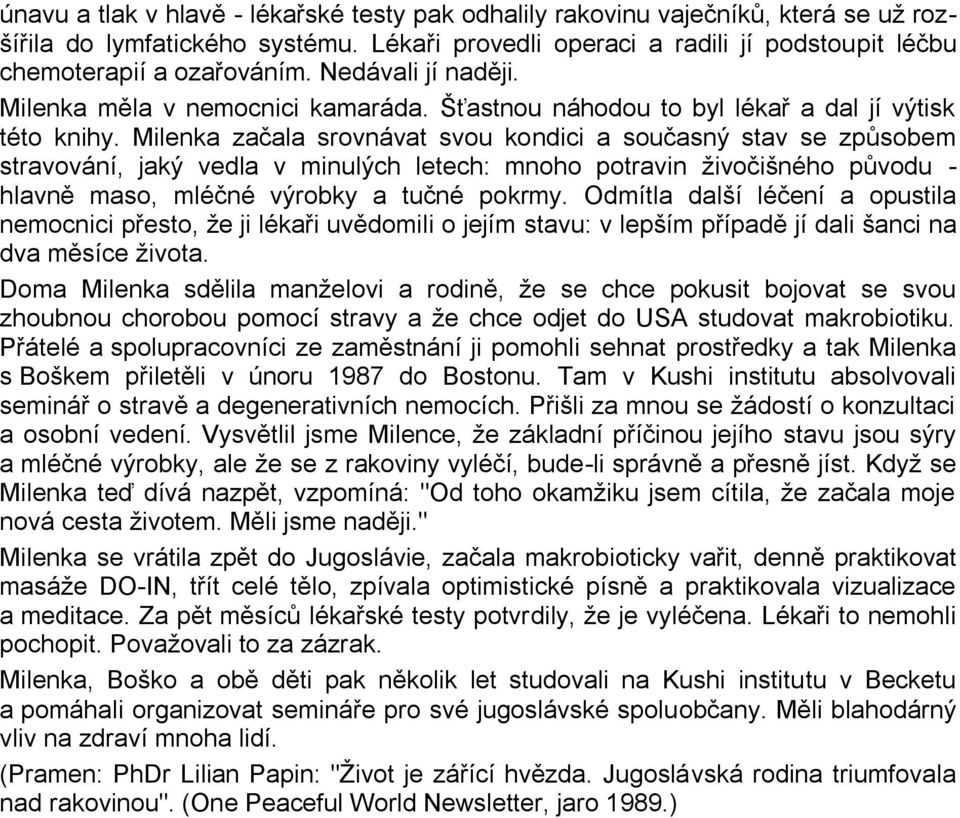 Milenka začala srovnávat svou kondici a současný stav se způsobem stravování, jaký vedla v minulých letech: mnoho potravin ţivočišného původu - hlavně maso, mléčné výrobky a tučné pokrmy.