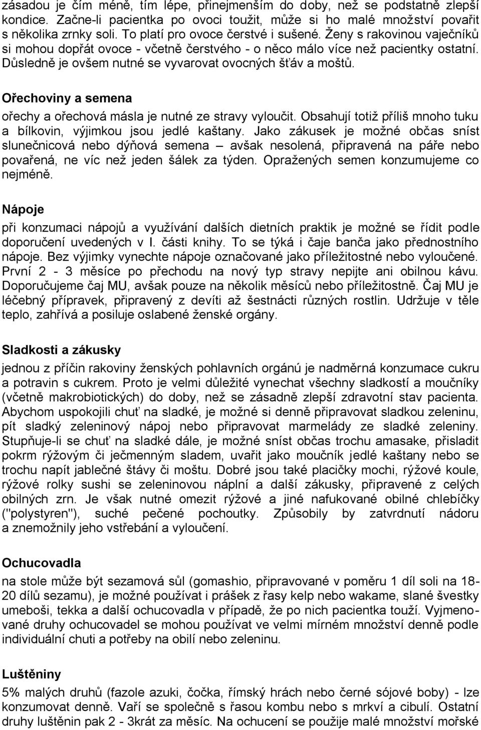 Důsledně je ovšem nutné se vyvarovat ovocných šťáv a moštů. Ořechoviny a semena ořechy a ořechová másla je nutné ze stravy vyloučit.