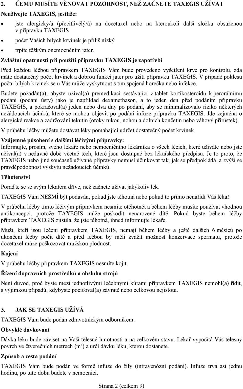 Zvláštní opatrnosti při použití přípravku TAXEGIS je zapotřebí Před každou léčbou přípravkem TAXEGIS Vám bude provedeno vyšetření krve pro kontrolu, zda máte dostatečný počet krvinek a dobrou funkci