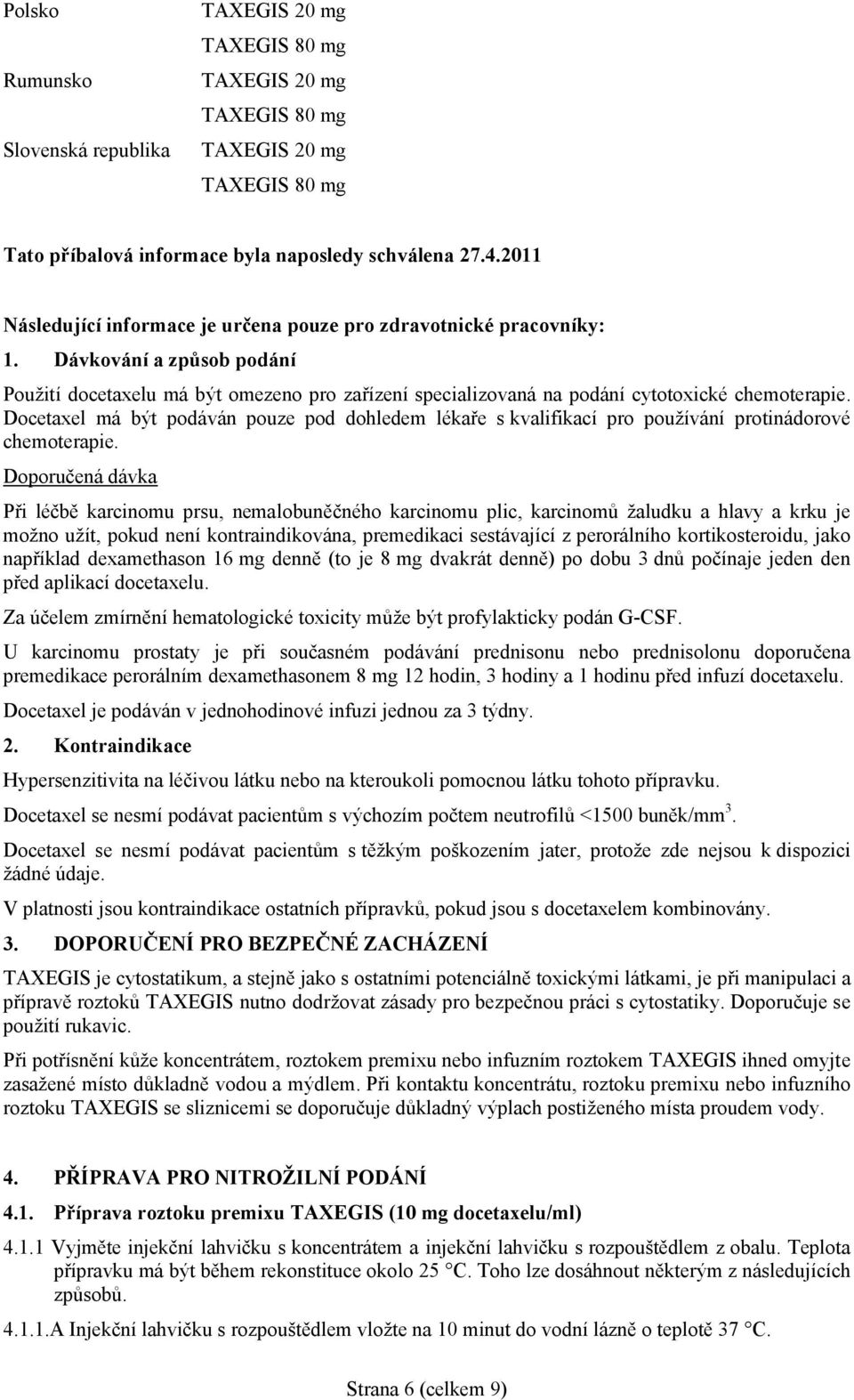 Docetaxel má být podáván pouze pod dohledem lékaře s kvalifikací pro používání protinádorové chemoterapie.