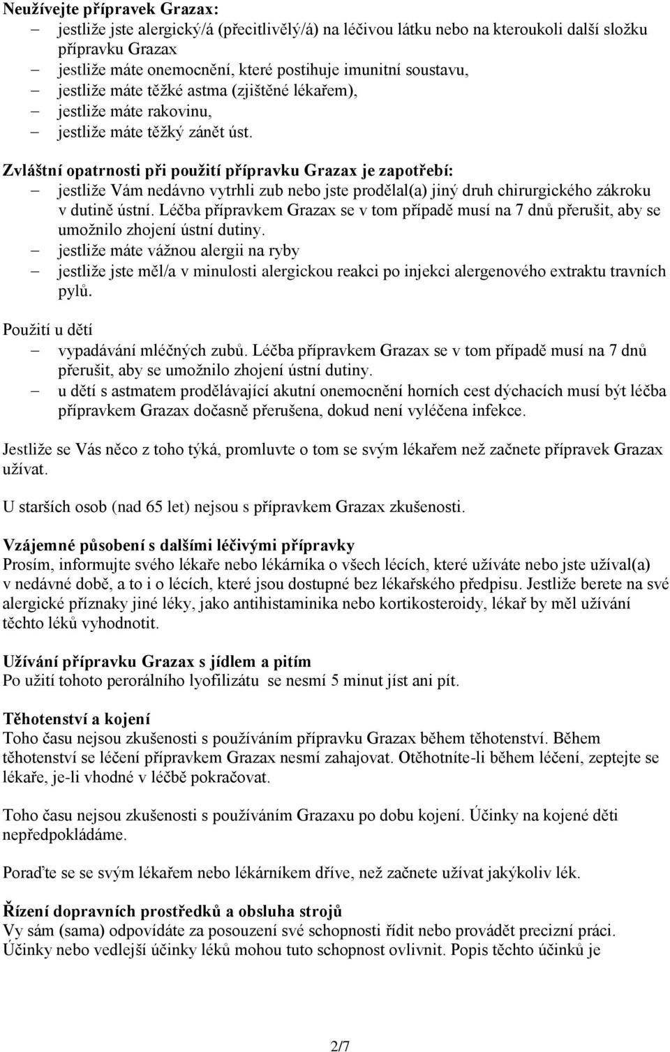 Zvláštní opatrnosti při použití přípravku Grazax je zapotřebí: jestliže Vám nedávno vytrhli zub nebo jste prodělal(a) jiný druh chirurgického zákroku v dutině ústní.