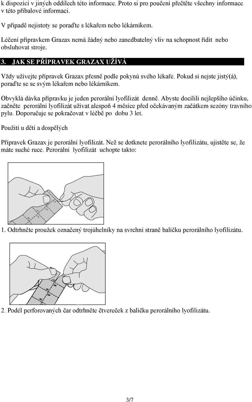 Pokud si nejste jistý(á), poraďte se se svým lékařem nebo lékárníkem. Obvyklá dávka přípravku je jeden perorální lyofilizát denně.