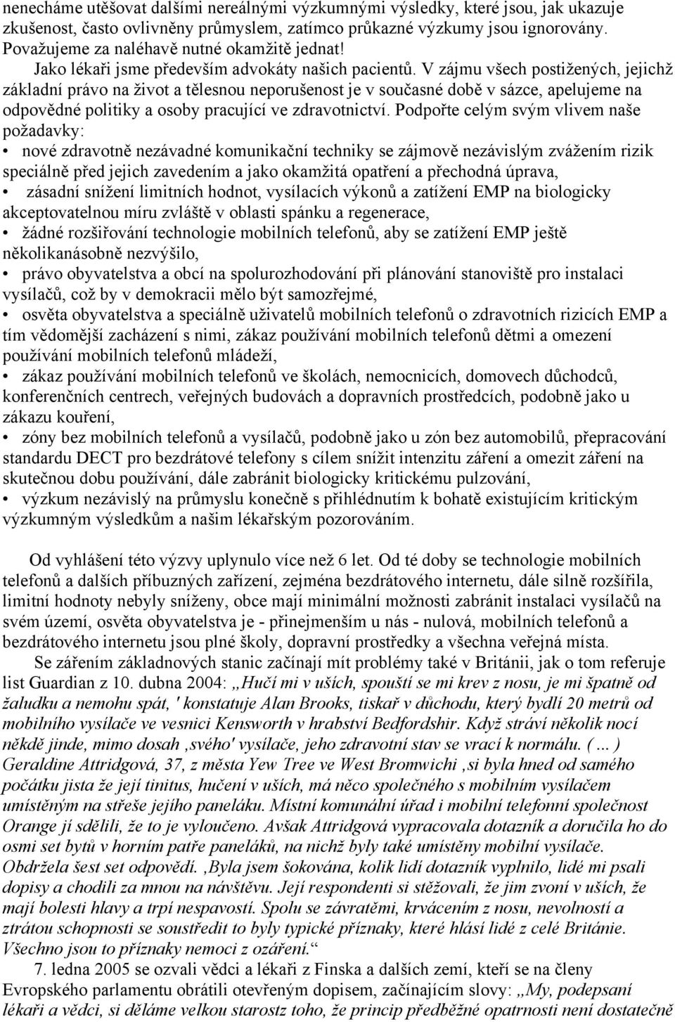 V zájmu všech postižených, jejichž základní právo na život a tělesnou neporušenost je v současné době v sázce, apelujeme na odpovědné politiky a osoby pracující ve zdravotnictví.